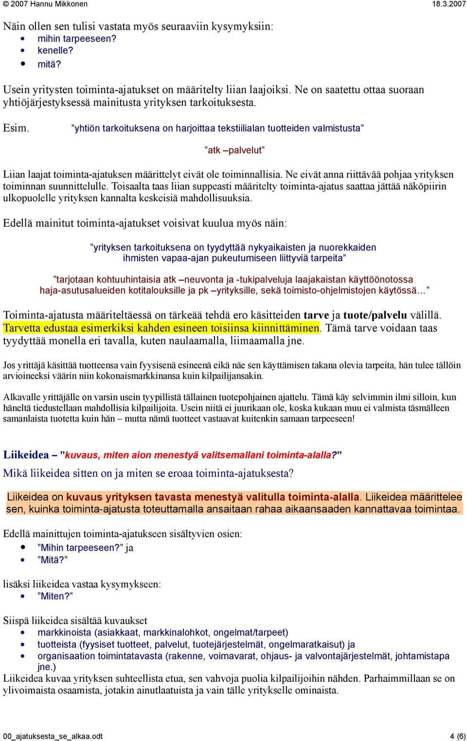 yhtiön tarkoituksena on harjoittaa tekstiilialan tuotteiden valmistusta atk palvelut Liian laajat toiminta-ajatuksen määrittelyt eivät ole toiminnallisia.