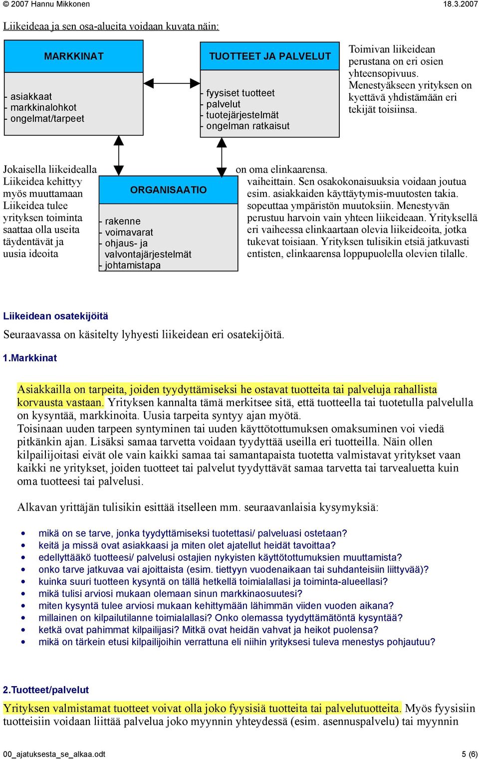 Jokaisella liikeidealla Liikeidea kehittyy myös muuttamaan Liikeidea tulee yrityksen toiminta saattaa olla useita täydentävät ja uusia ideoita ORGANISAATIO - rakenne - voimavarat - ohjaus- ja