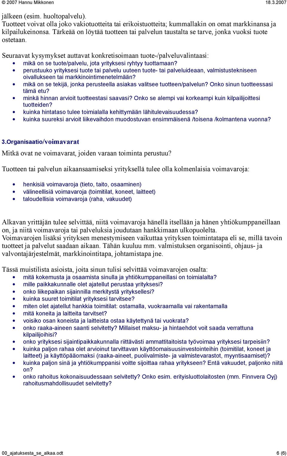 Seuraavat kysymykset auttavat konkretisoimaan tuote-/palveluvalintaasi: mikä on se tuote/palvelu, jota yrityksesi ryhtyy tuottamaan?