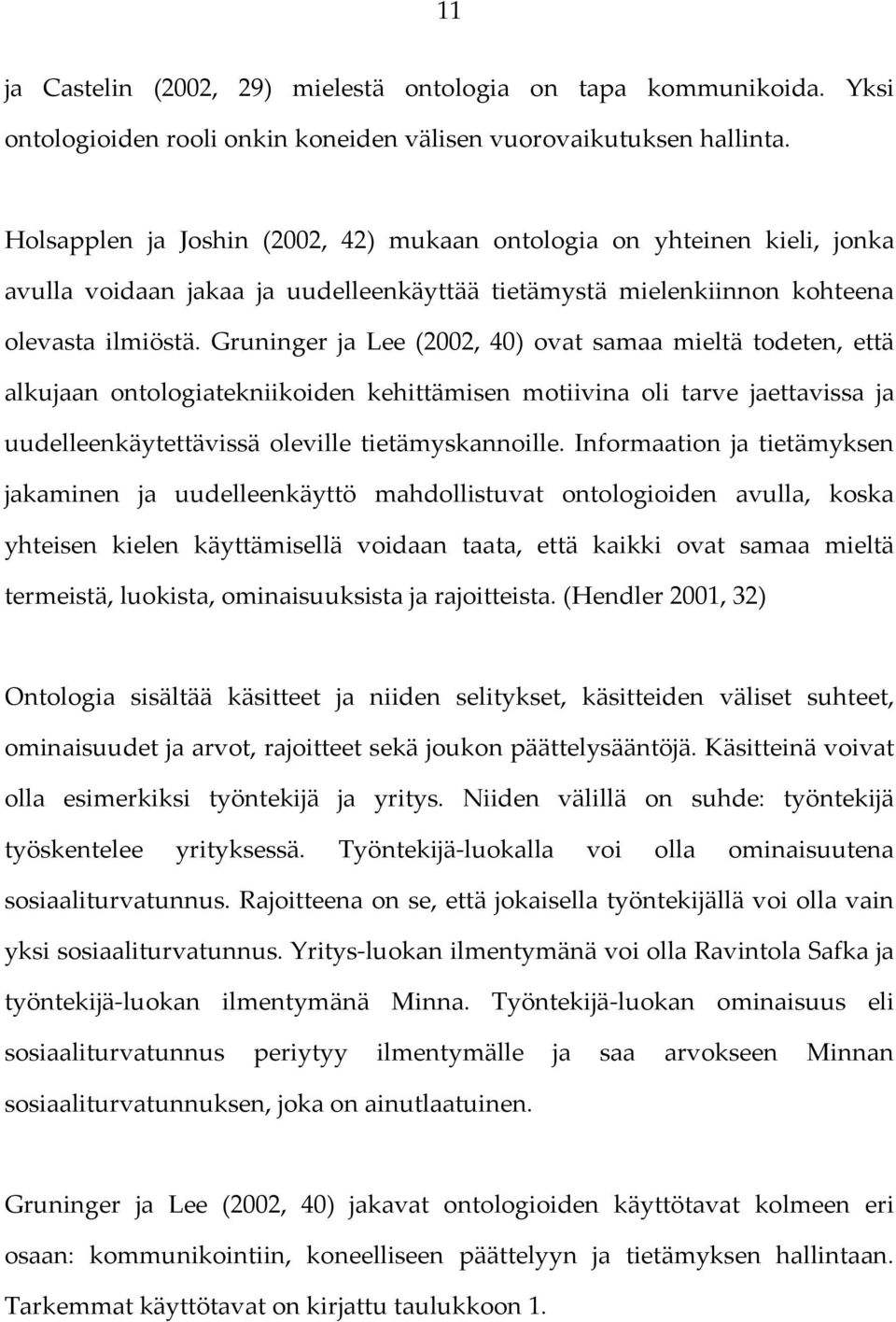 Gruninger ja Lee (2002, 40) ovat samaa mieltä todeten, että alkujaan ontologiatekniikoiden kehittämisen motiivina oli tarve jaettavissa ja uudelleenkäytettävissä oleville tietämyskannoille.