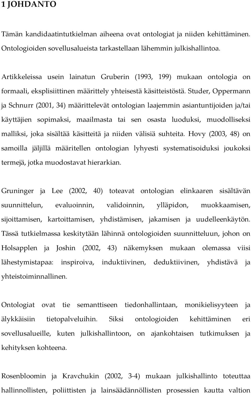 Studer, Oppermann ja Schnurr (2001, 34) määrittelevät ontologian laajemmin asiantuntijoiden ja/tai käyttäjien sopimaksi, maailmasta tai sen osasta luoduksi, muodolliseksi malliksi, joka sisältää