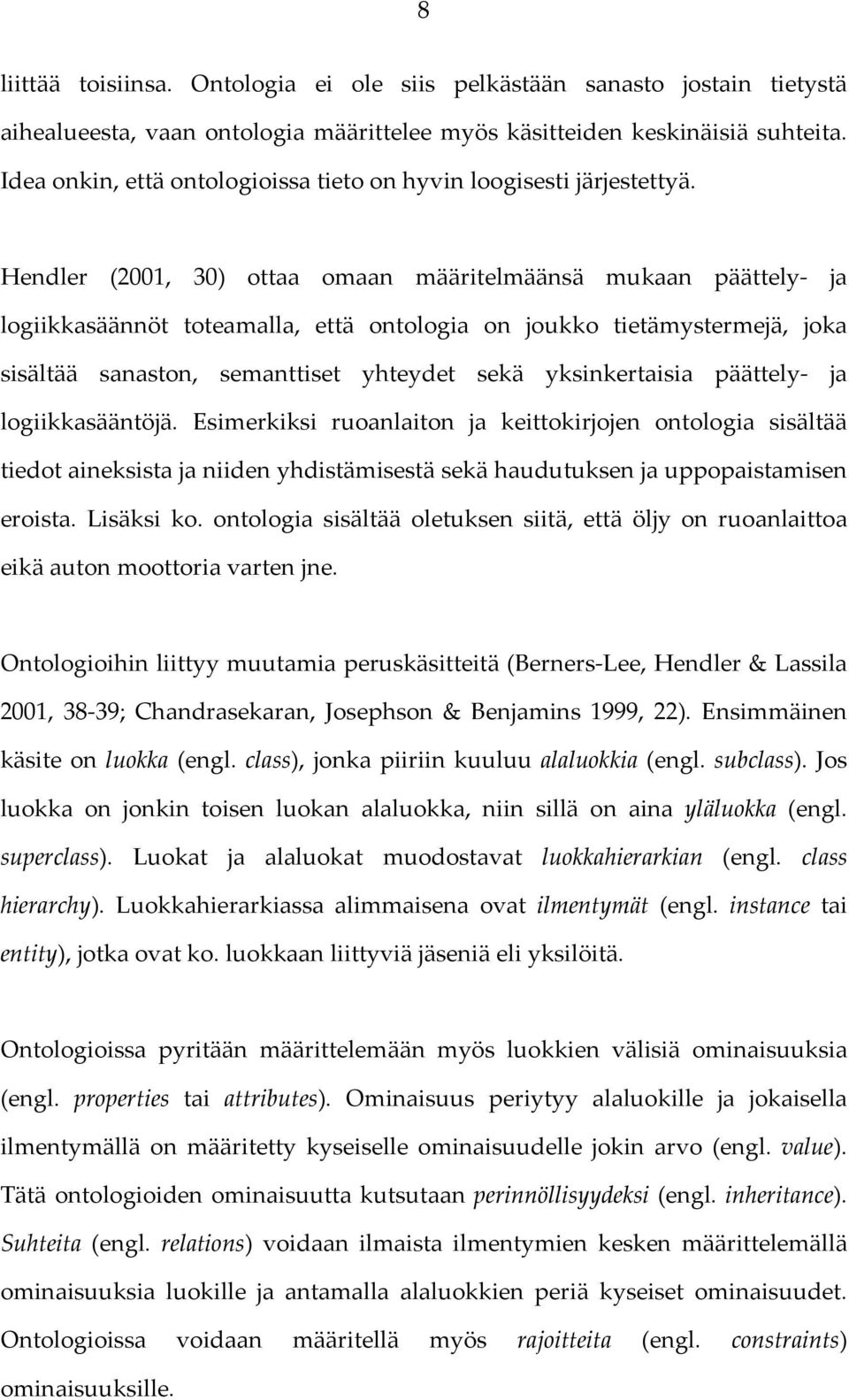 Hendler (2001, 30) ottaa omaan määritelmäänsä mukaan päättely- ja logiikkasäännöt toteamalla, että ontologia on joukko tietämystermejä, joka sisältää sanaston, semanttiset yhteydet sekä