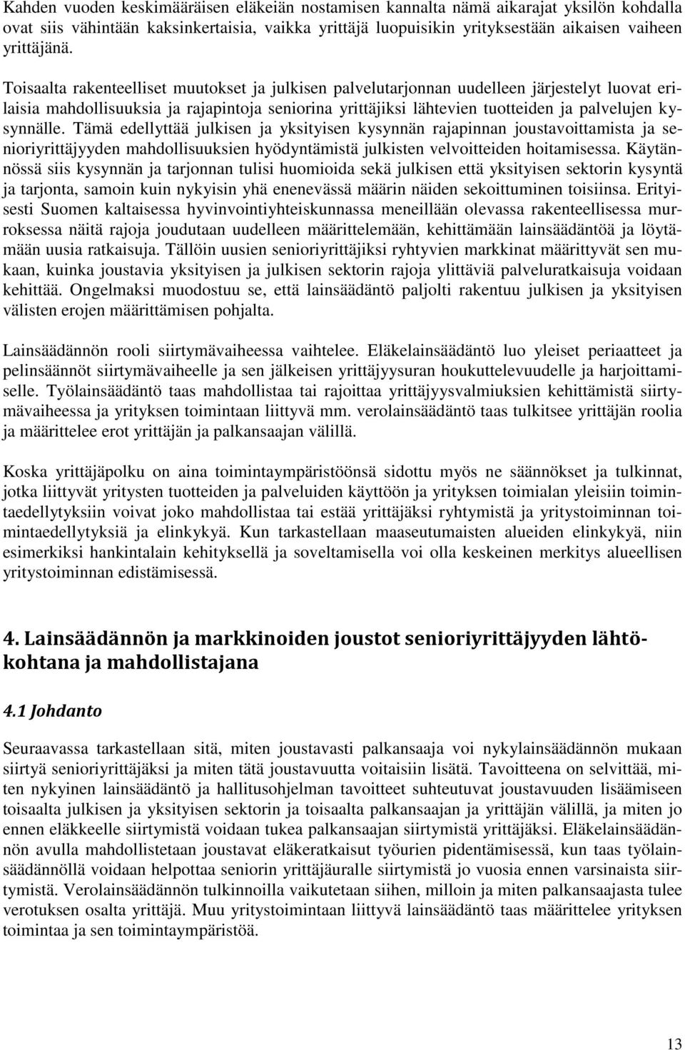 kysynnälle. Tämä edellyttää julkisen ja yksityisen kysynnän rajapinnan joustavoittamista ja senioriyrittäjyyden mahdollisuuksien hyödyntämistä julkisten velvoitteiden hoitamisessa.