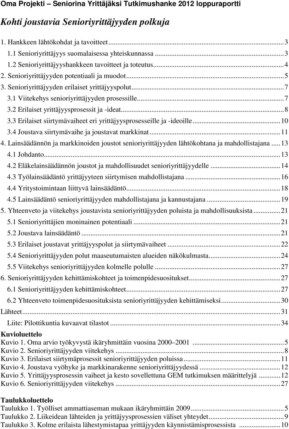 Senioriyrittäjyyden erilaiset yrittäjyyspolut... 7 3.1 Viitekehys senioriyrittäjyyden prosessille... 7 3.2 Erilaiset yrittäjyysprosessit ja -ideat... 8 3.