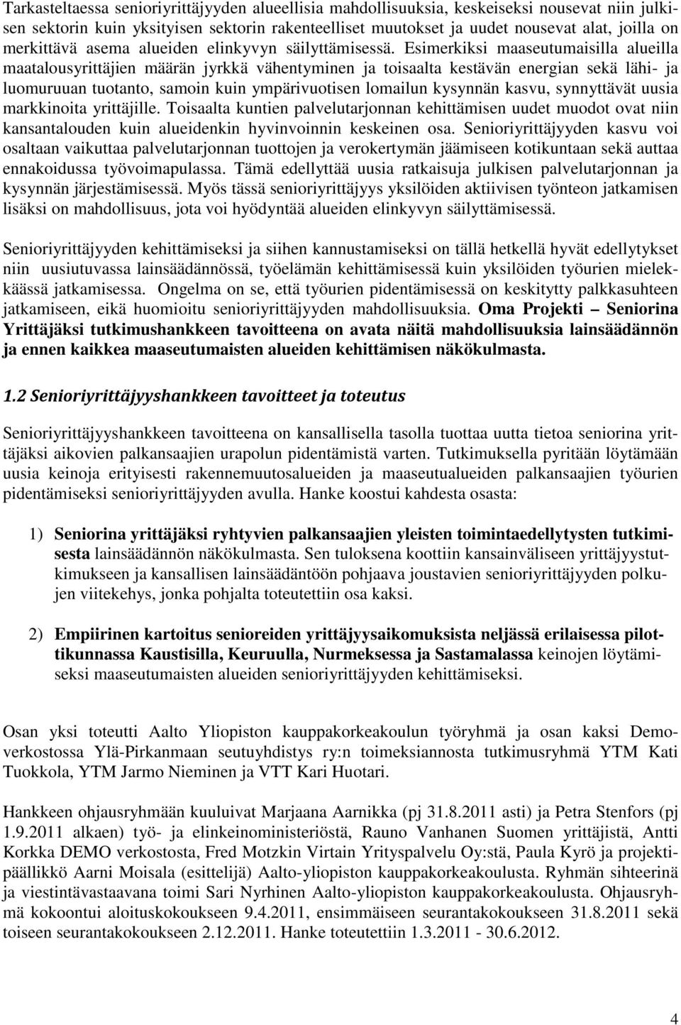 Esimerkiksi maaseutumaisilla alueilla maatalousyrittäjien määrän jyrkkä vähentyminen ja toisaalta kestävän energian sekä lähi- ja luomuruuan tuotanto, samoin kuin ympärivuotisen lomailun kysynnän