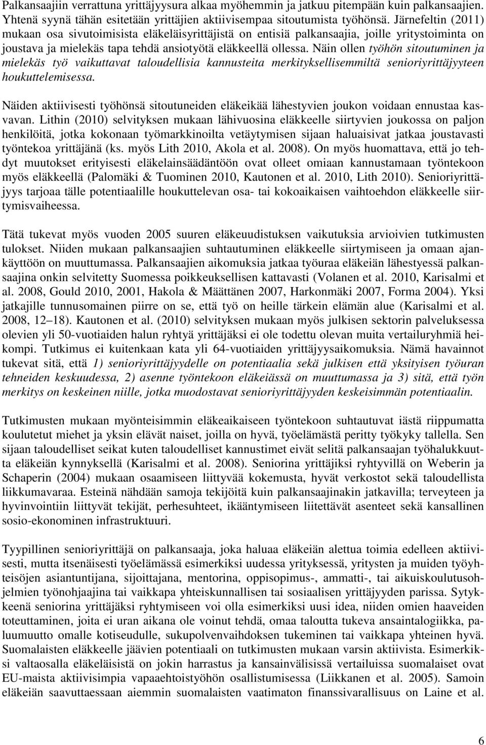 Näin ollen työhön sitoutuminen ja mielekäs työ vaikuttavat taloudellisia kannusteita merkityksellisemmiltä senioriyrittäjyyteen houkuttelemisessa.