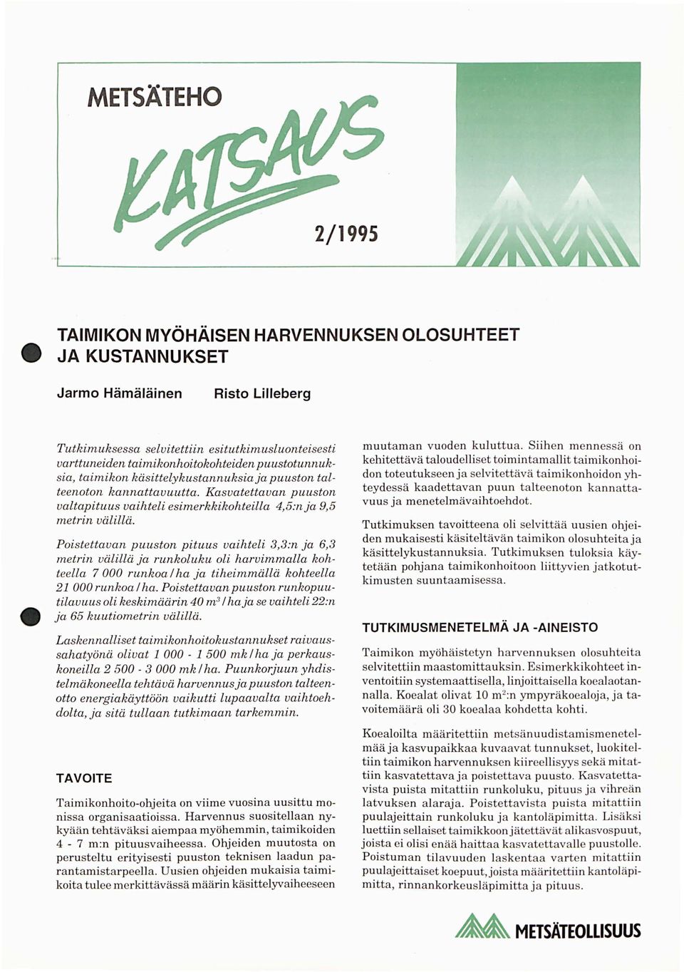 Paistettavan puuston pituus vaihteli,:n ja, metrin välillä ja runkoluku oli harvimmalla kohteella runkoa ha ja tiheimmällä kohteella runkoa ha.