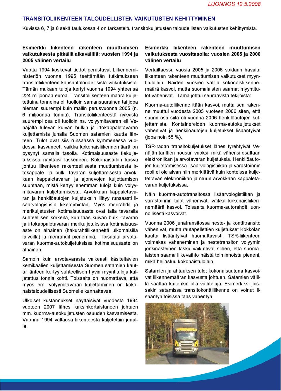 tutkimukseen transitoliikenteen kansantaloudellisista vaikutuksista. Tämän mukaan tuloja kertyi vuonna 1994 yhteensä 224 miljoonaa euroa.