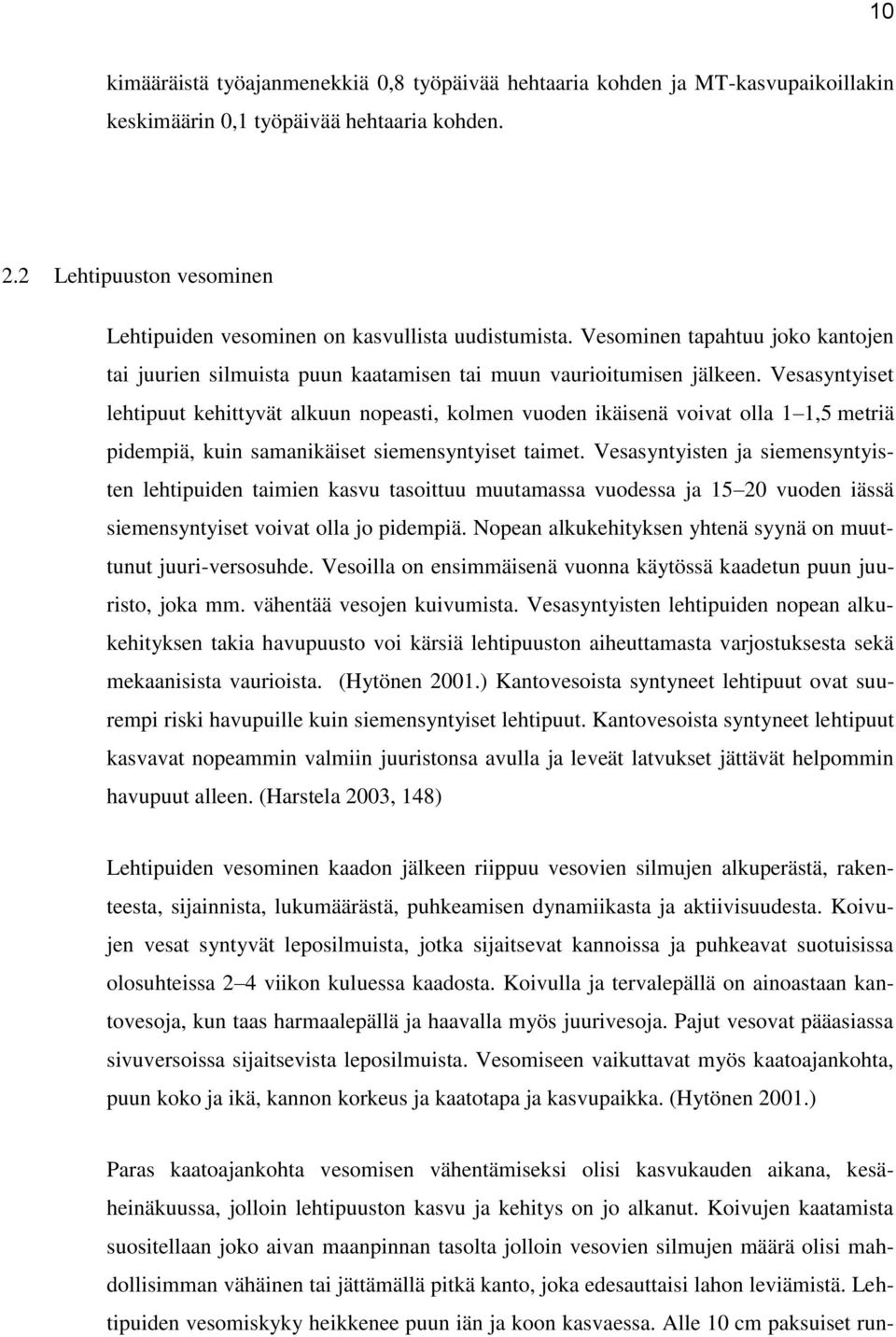 Vesasyntyiset lehtipuut kehittyvät alkuun nopeasti, kolmen vuoden ikäisenä voivat olla 1 1,5 metriä pidempiä, kuin samanikäiset siemensyntyiset taimet.