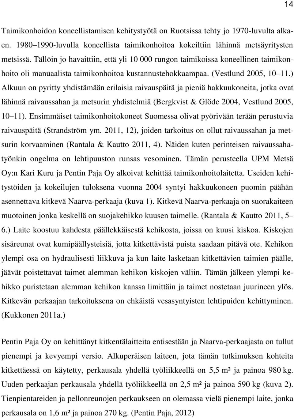 ) Alkuun on pyritty yhdistämään erilaisia raivauspäitä ja pieniä hakkuukoneita, jotka ovat lähinnä raivaussahan ja metsurin yhdistelmiä (Bergkvist & Glöde 2004, Vestlund 2005, 10 11).