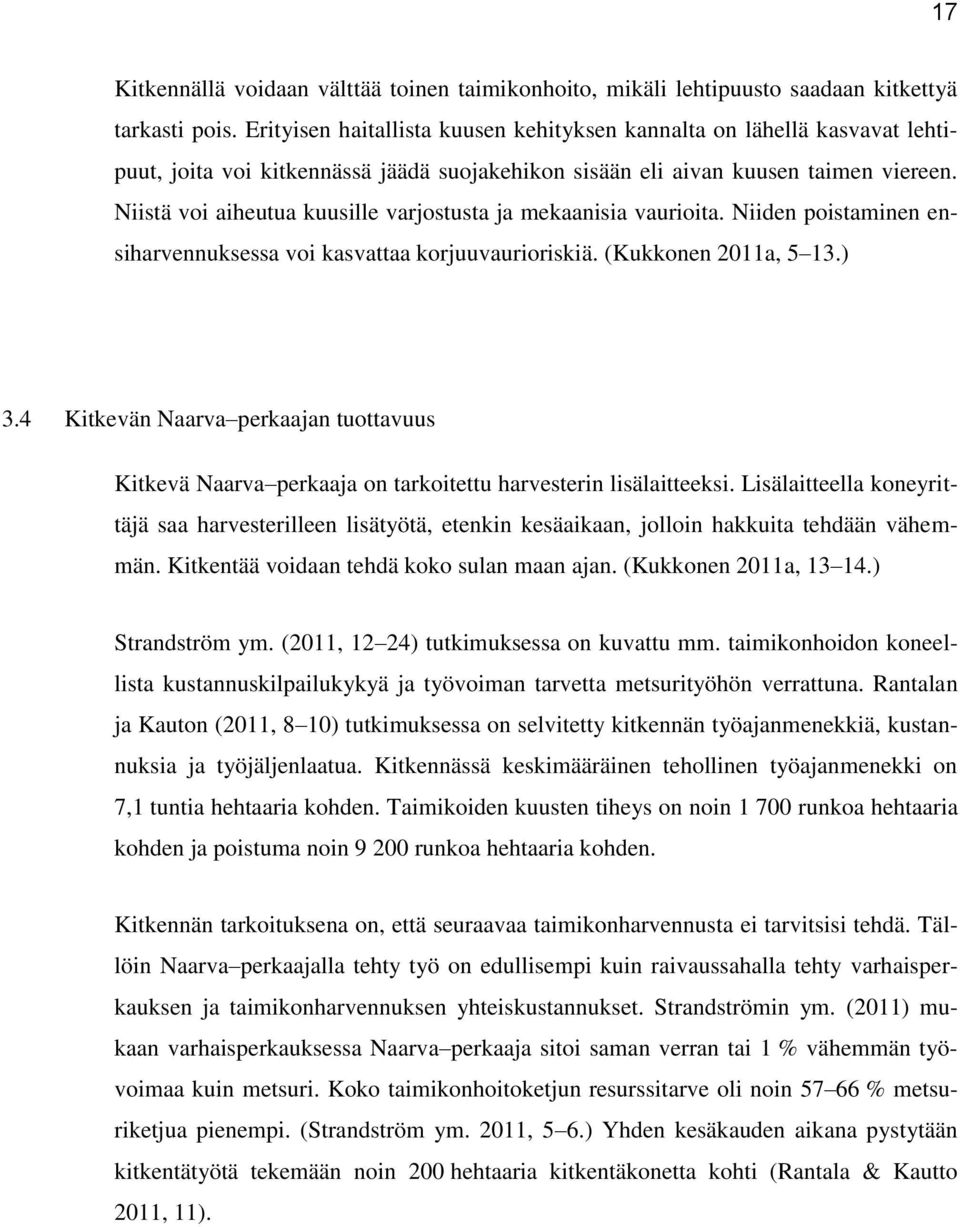 Niistä voi aiheutua kuusille varjostusta ja mekaanisia vaurioita. Niiden poistaminen ensiharvennuksessa voi kasvattaa korjuuvaurioriskiä. (Kukkonen 2011a, 5 13.) 3.