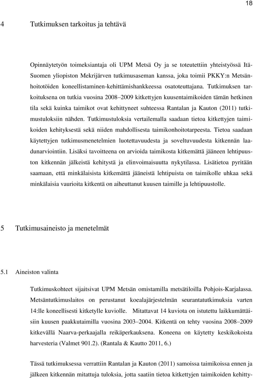 Tutkimuksen tarkoituksena on tutkia vuosina 2008 2009 kitkettyjen kuusentaimikoiden tämän hetkinen tila sekä kuinka taimikot ovat kehittyneet suhteessa Rantalan ja Kauton (2011) tutkimustuloksiin