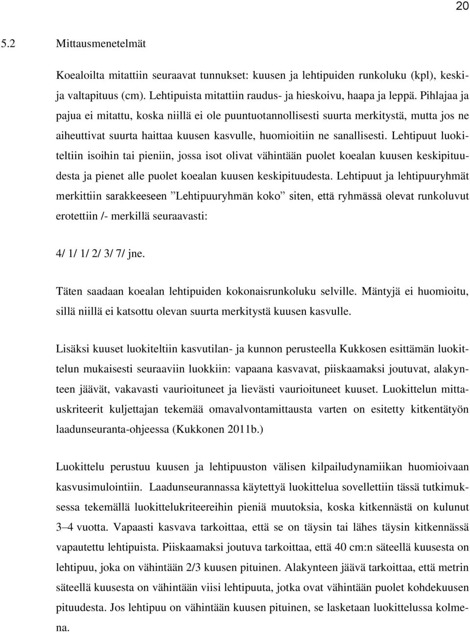 Lehtipuut luokiteltiin isoihin tai pieniin, jossa isot olivat vähintään puolet koealan kuusen keskipituudesta ja pienet alle puolet koealan kuusen keskipituudesta.