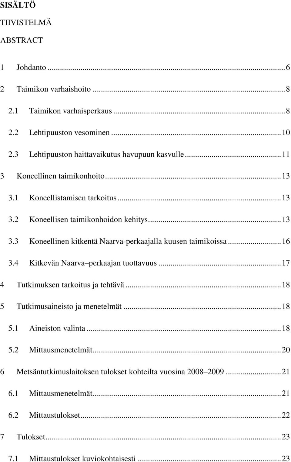 .. 16 3.4 Kitkevän Naarva perkaajan tuottavuus... 17 4 Tutkimuksen tarkoitus ja tehtävä... 18 5 Tutkimusaineisto ja menetelmät... 18 5.1 Aineiston valinta... 18 5.2 Mittausmenetelmät.