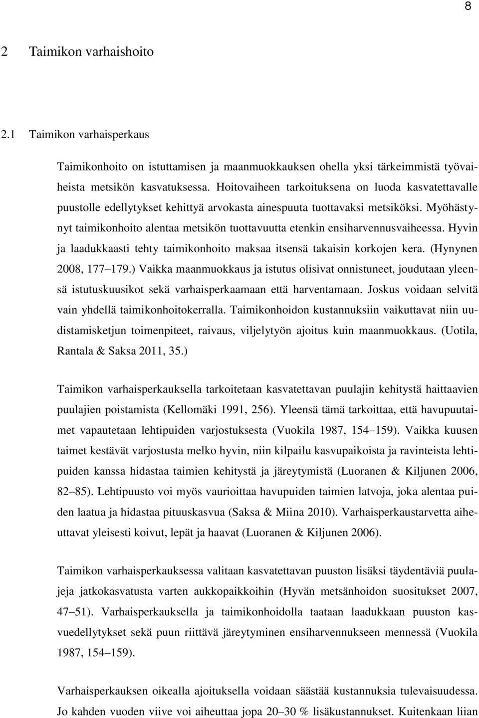 Myöhästynyt taimikonhoito alentaa metsikön tuottavuutta etenkin ensiharvennusvaiheessa. Hyvin ja laadukkaasti tehty taimikonhoito maksaa itsensä takaisin korkojen kera. (Hynynen 2008, 177 179.