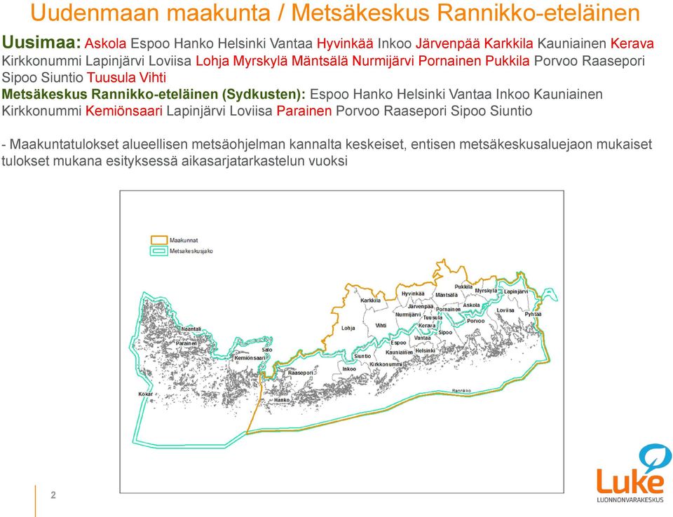 Rannikko-eteläinen (Sydkusten): Espoo Hanko Helsinki Vantaa Inkoo Kauniainen Kirkkonummi Kemiönsaari Lapinjärvi Loviisa Parainen Porvoo Raasepori Sipoo