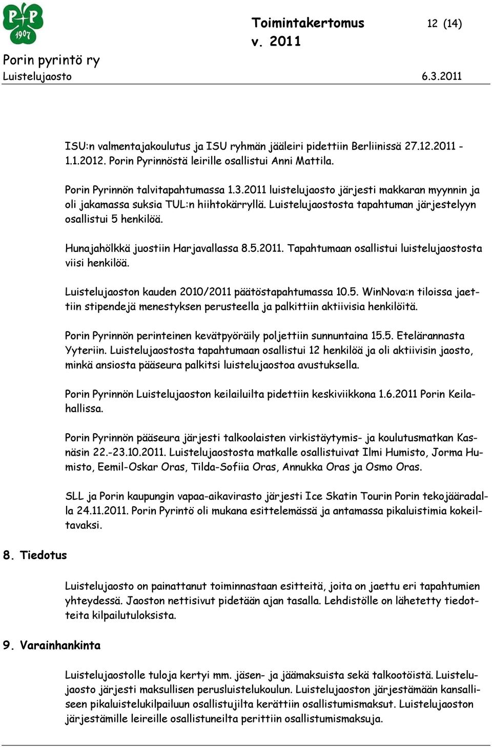 Hunajahölkkä juostiin Harjavallassa 8.5.2011. Tapahtumaan osallistui luistelujaostosta viisi henkilöä. Luistelujaoston kauden 2010/2011 päätöstapahtumassa 10.5. WinNova:n tiloissa jaettiin stipendejä menestyksen perusteella ja palkittiin aktiivisia henkilöitä.