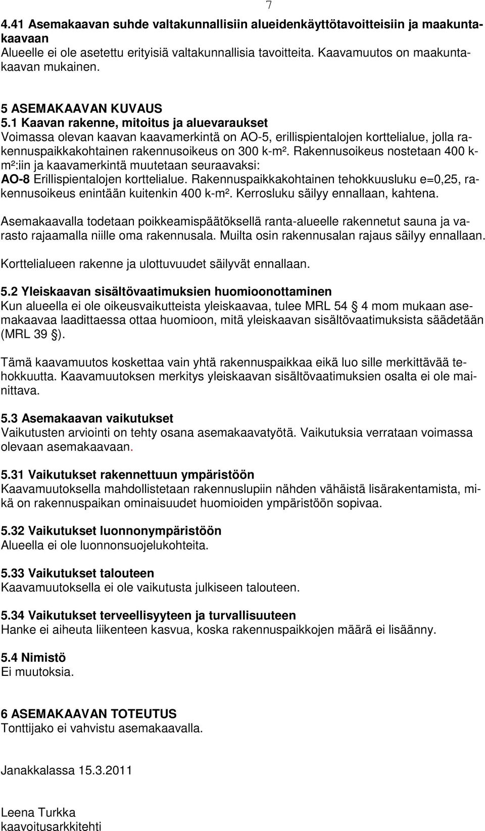 1 Kaavan rakenne, mitoitus ja aluevaraukset Voimassa olevan kaavan kaavamerkintä on AO-5, erillispientalojen korttelialue, jolla rakennuspaikkakohtainen rakennusoikeus on 300 k-m².