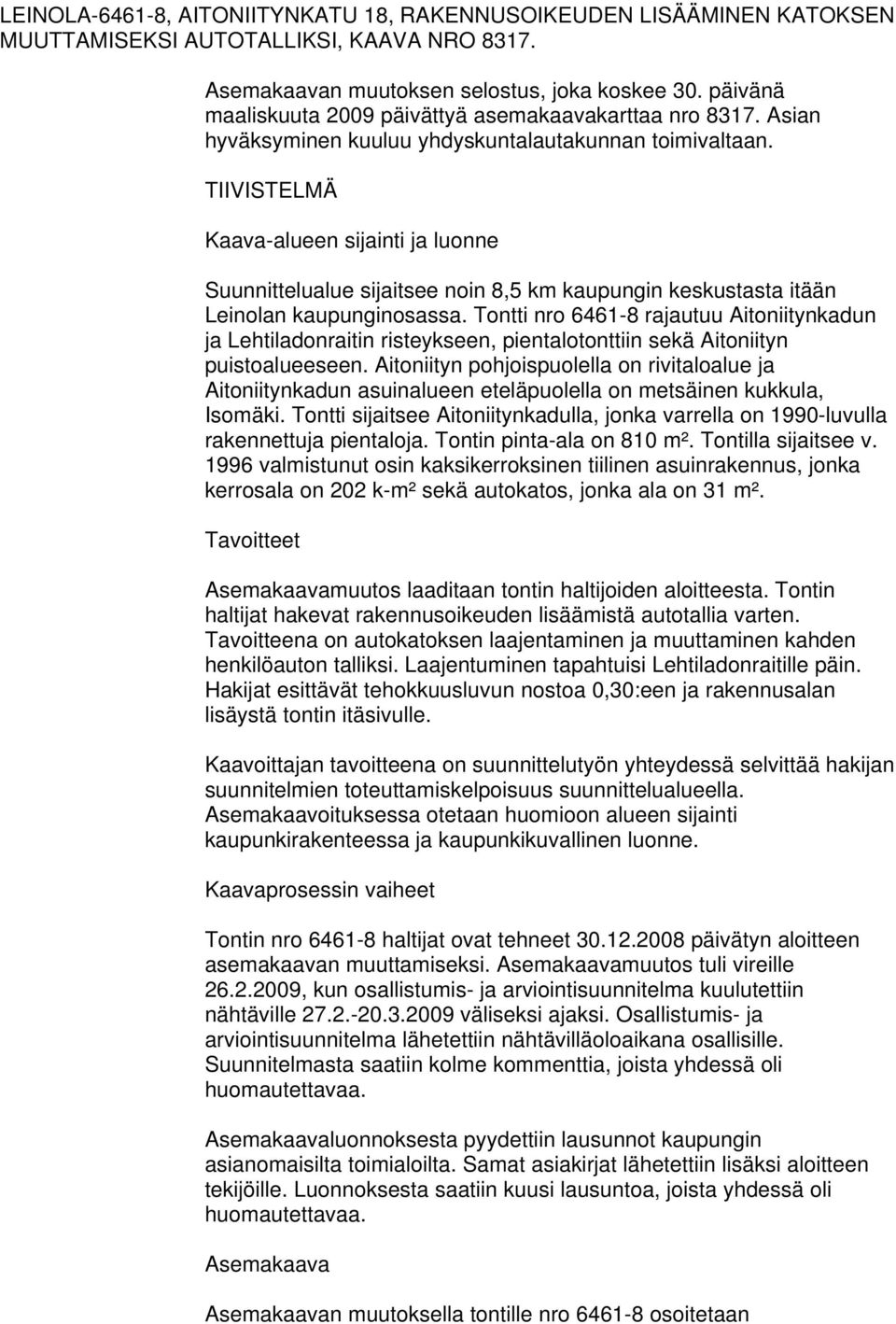TIIVISTELMÄ Kaava-alueen sijainti ja luonne Suunnittelualue sijaitsee noin 8,5 km kaupungin keskustasta itään Leinolan kaupunginosassa.