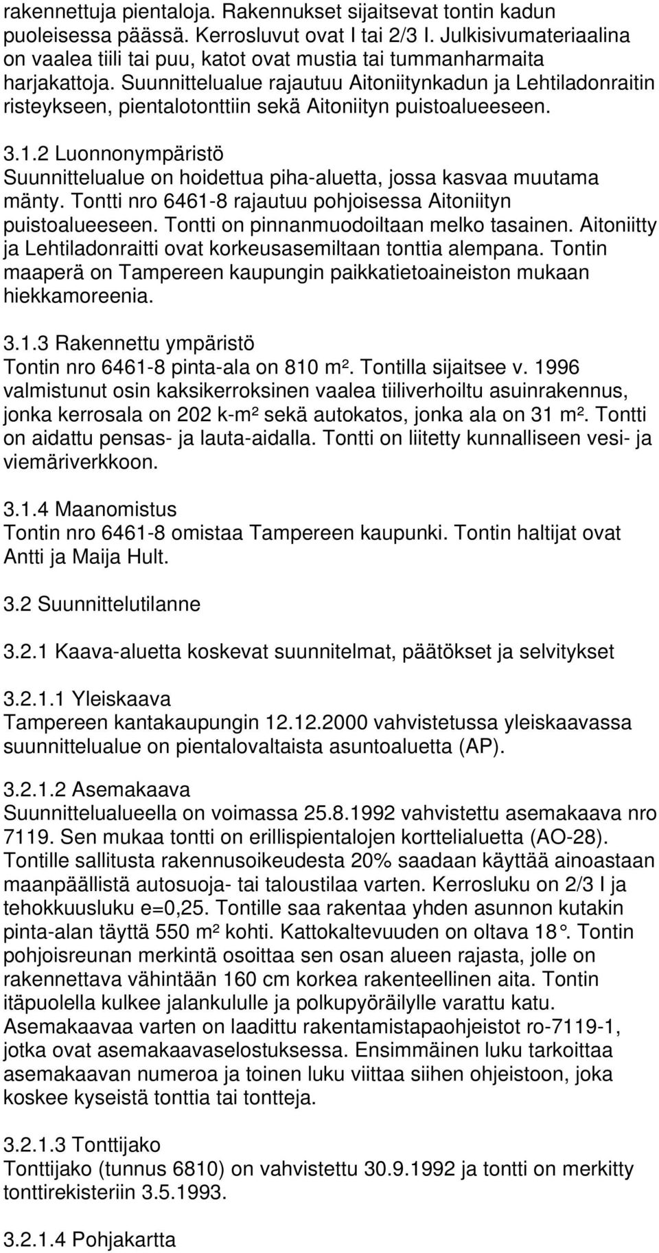 Suunnittelualue rajautuu Aitoniitynkadun ja Lehtiladonraitin risteykseen, pientalotonttiin sekä Aitoniityn puistoalueeseen. 3.1.