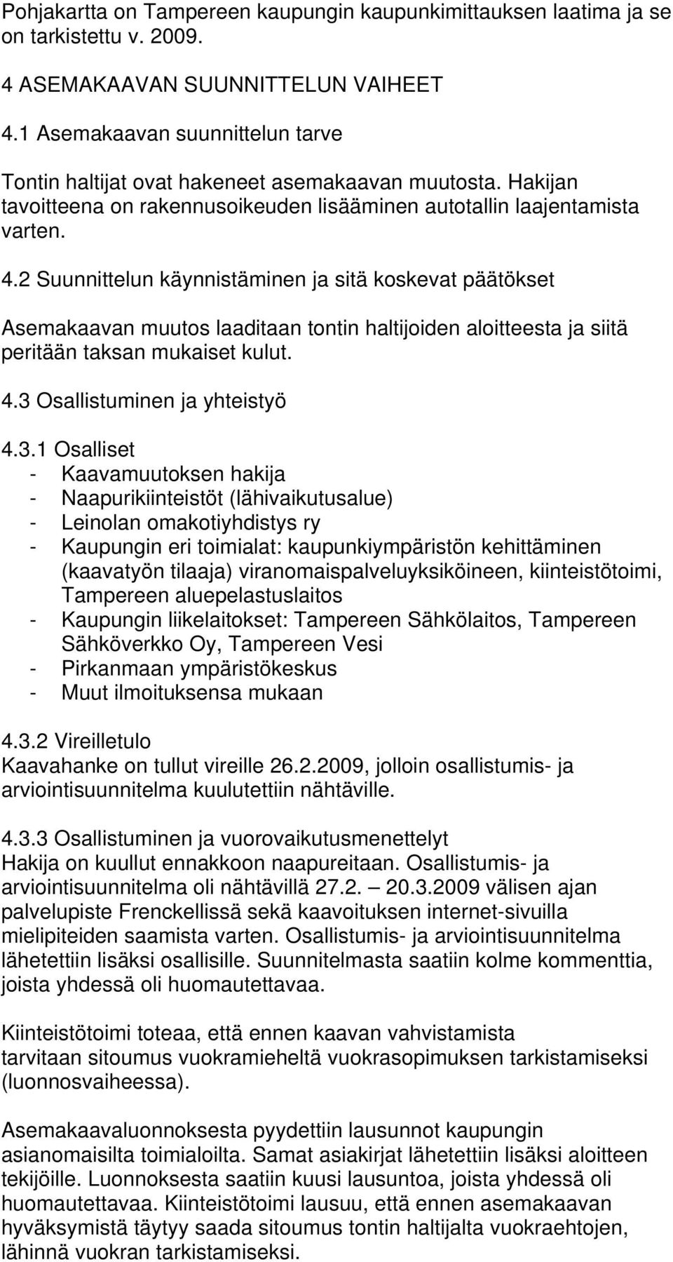 2 Suunnittelun käynnistäminen ja sitä koskevat päätökset Asemakaavan muutos laaditaan tontin haltijoiden aloitteesta ja siitä peritään taksan mukaiset kulut. 4.3 