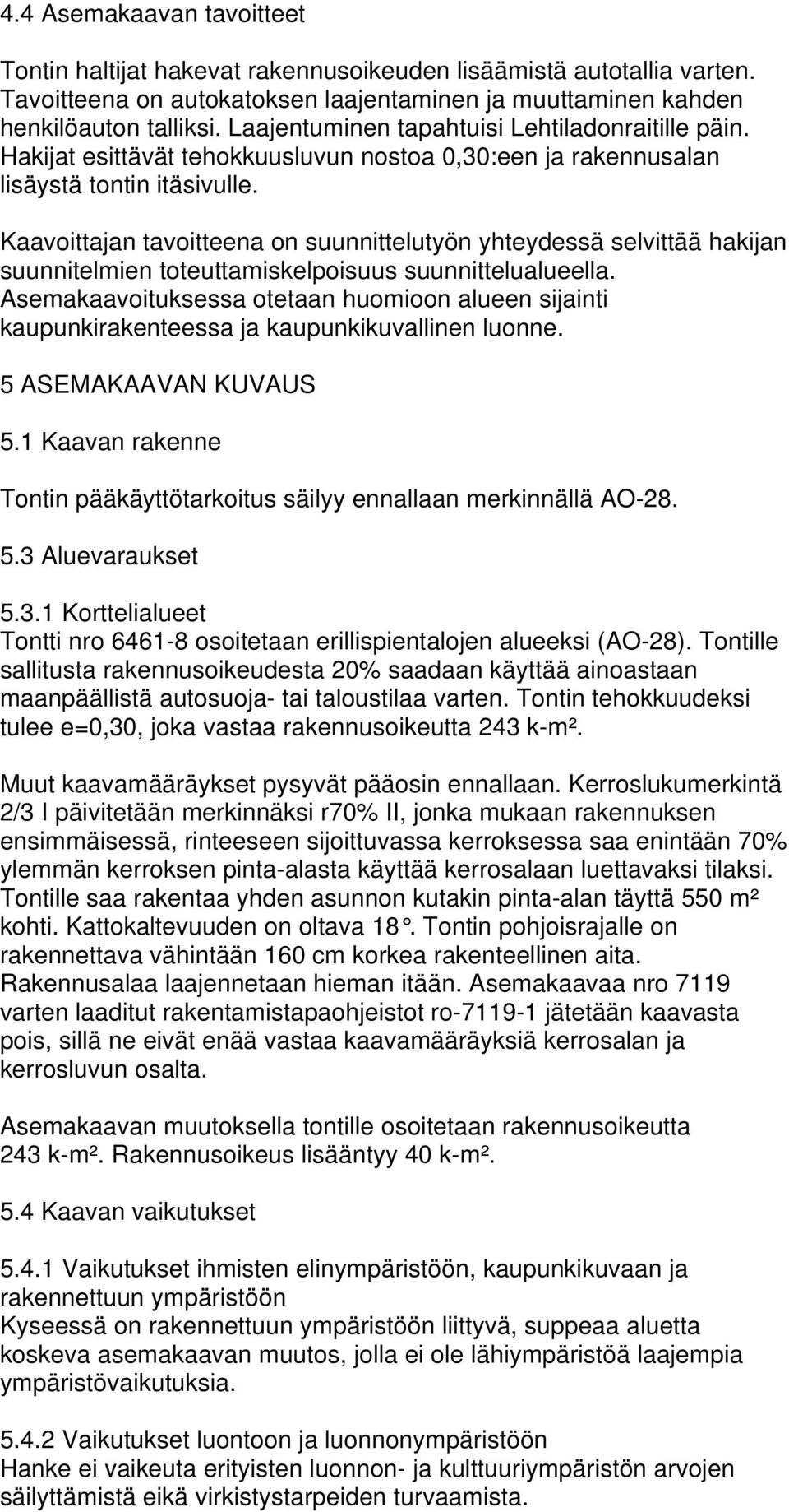 Kaavoittajan tavoitteena on suunnittelutyön yhteydessä selvittää hakijan suunnitelmien toteuttamiskelpoisuus suunnittelualueella.