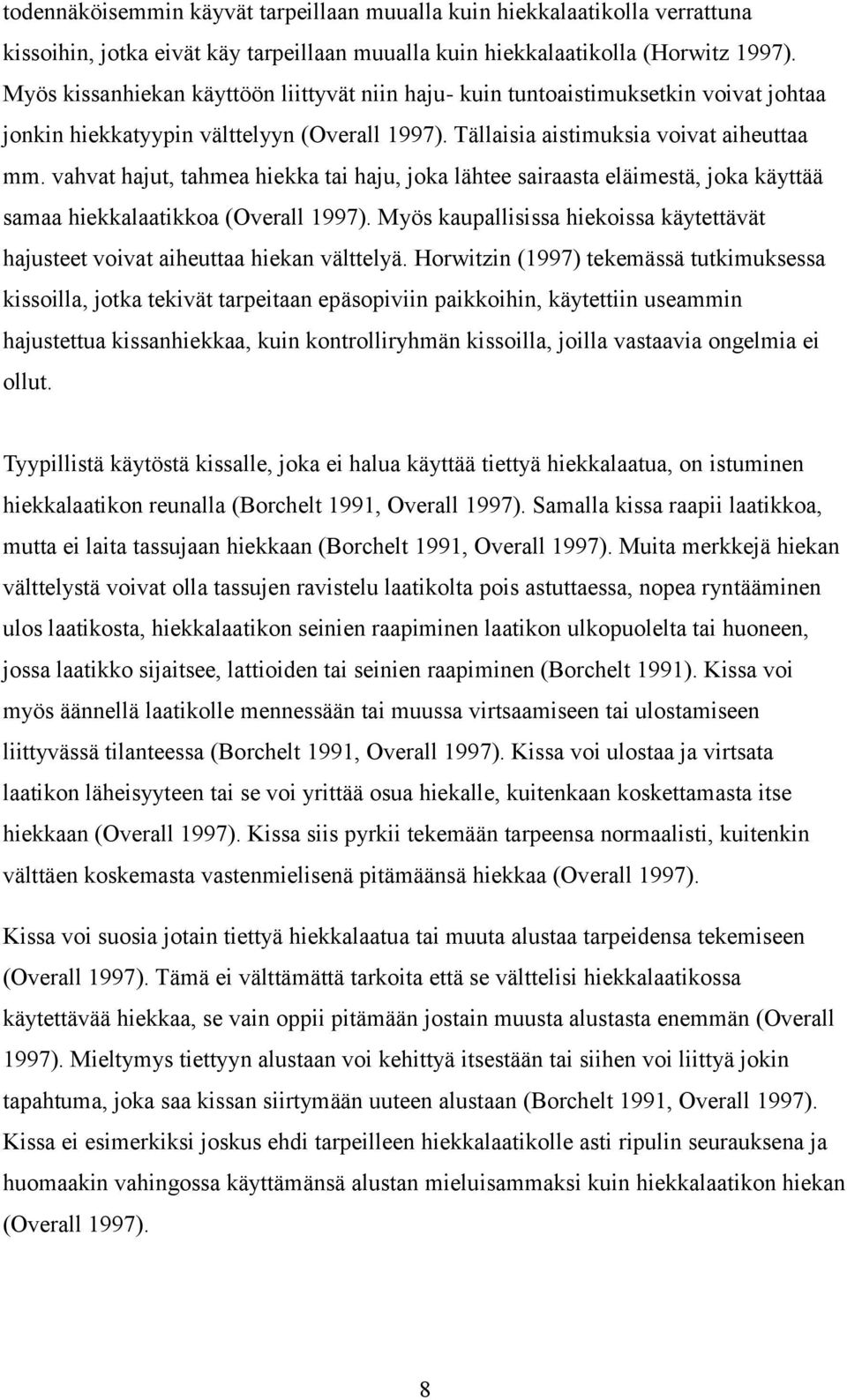 vahvat hajut, tahmea hiekka tai haju, joka lähtee sairaasta eläimestä, joka käyttää samaa hiekkalaatikkoa (Overall 1997).