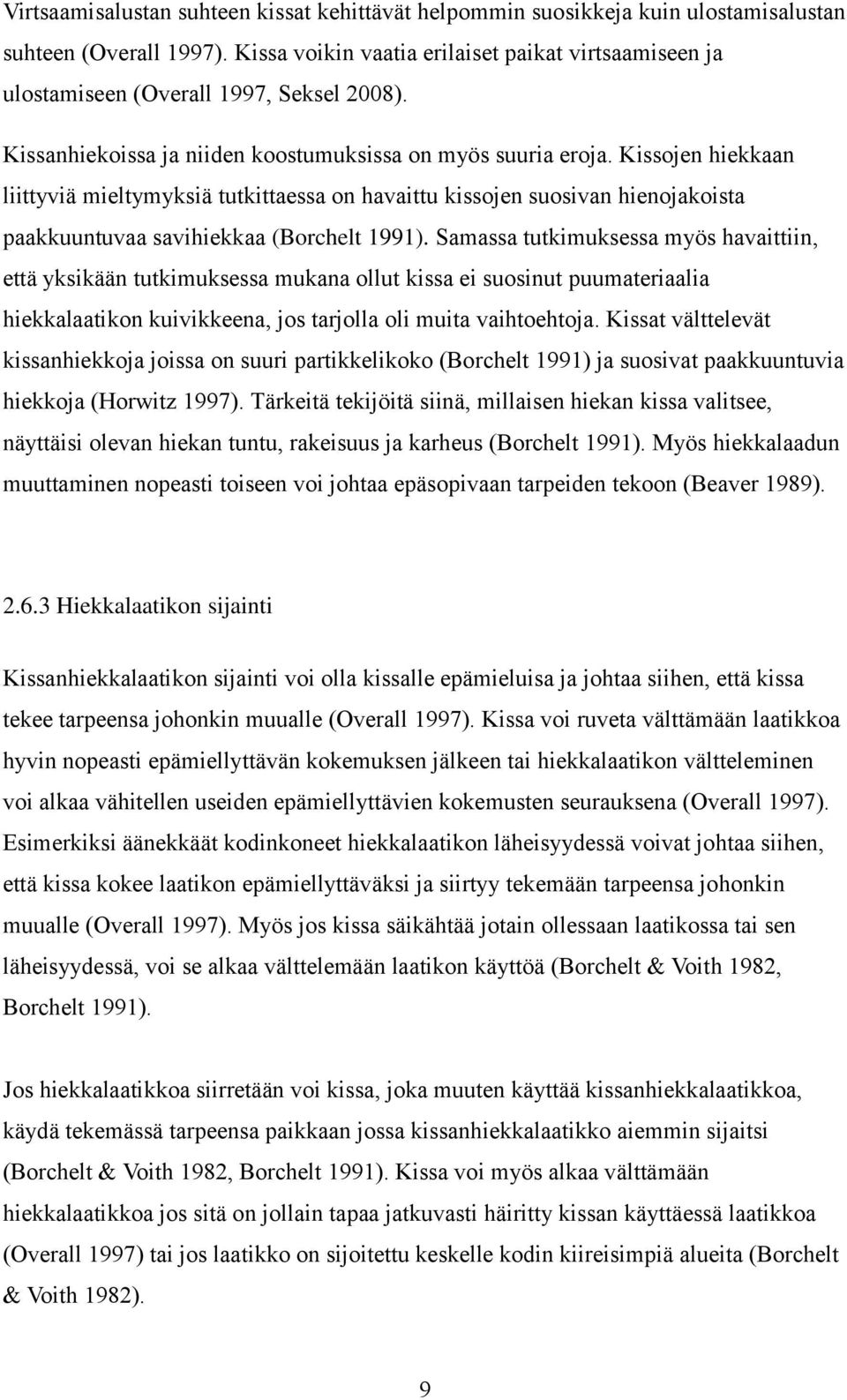 Kissojen hiekkaan liittyviä mieltymyksiä tutkittaessa on havaittu kissojen suosivan hienojakoista paakkuuntuvaa savihiekkaa (Borchelt 1991).