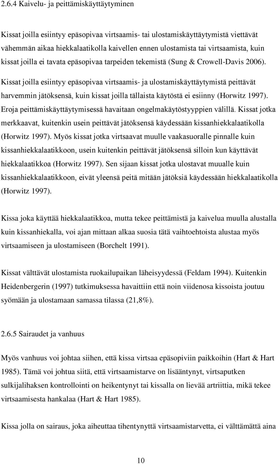 Kissat joilla esiintyy epäsopivaa virtsaamis- ja ulostamiskäyttäytymistä peittävät harvemmin jätöksensä, kuin kissat joilla tällaista käytöstä ei esiinny (Horwitz 1997).