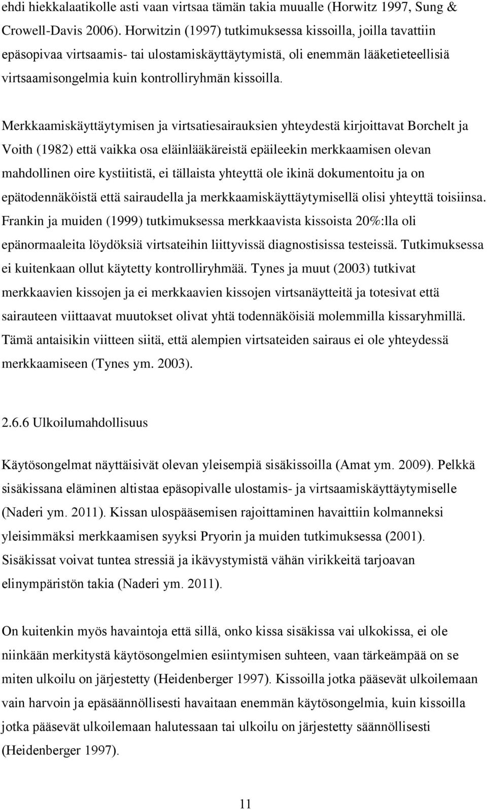 Merkkaamiskäyttäytymisen ja virtsatiesairauksien yhteydestä kirjoittavat Borchelt ja Voith (1982) että vaikka osa eläinlääkäreistä epäileekin merkkaamisen olevan mahdollinen oire kystiitistä, ei