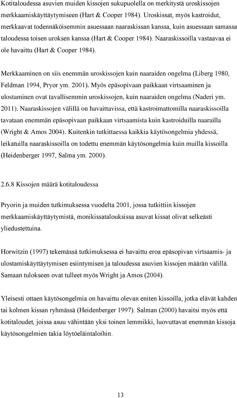 Naaraskissoilla vastaavaa ei ole havaittu (Hart & Cooper 1984). Merkkaaminen on siis enemmän uroskissojen kuin naaraiden ongelma (Liberg 1980, Feldman 1994, Pryor ym. 2001).