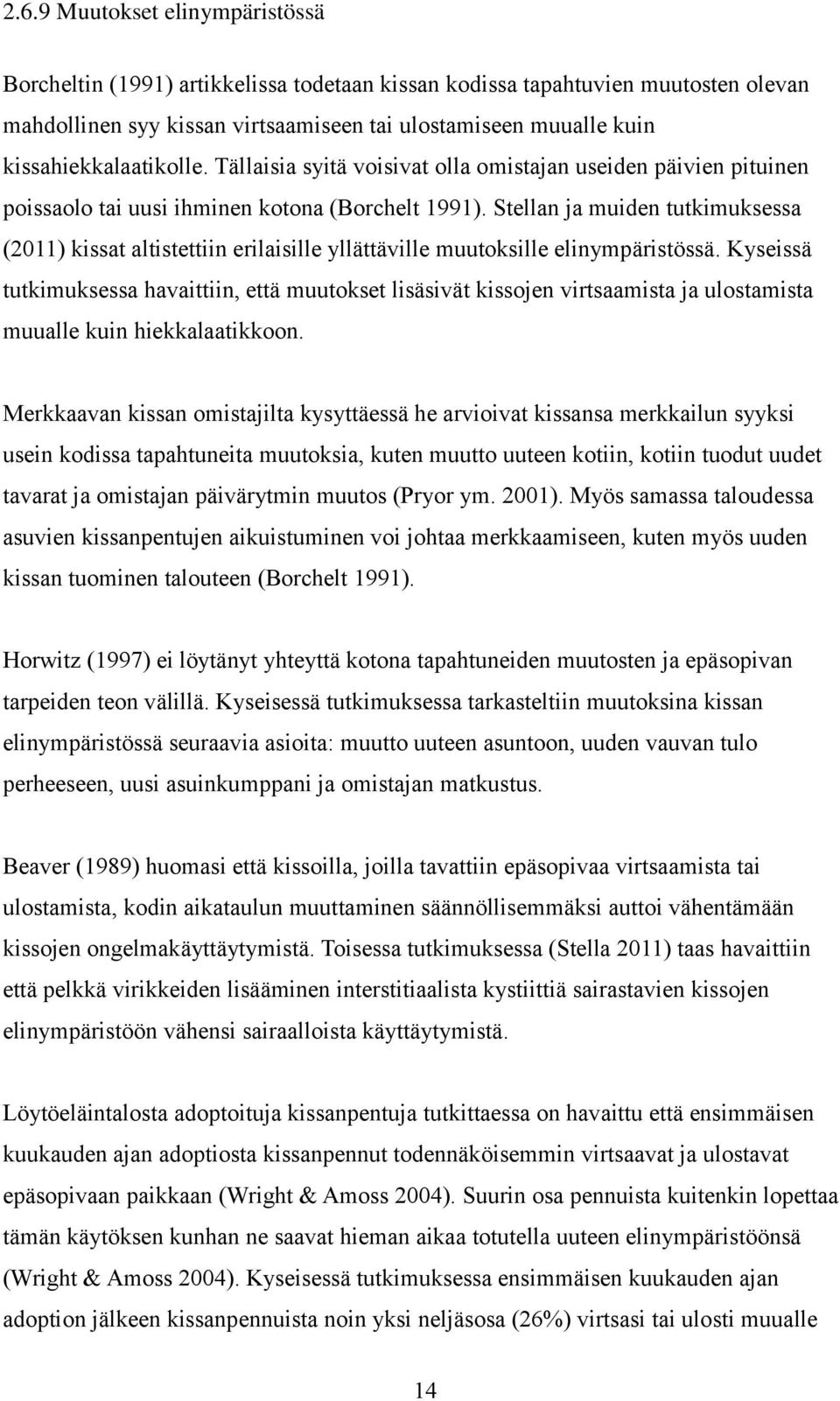 Stellan ja muiden tutkimuksessa (2011) kissat altistettiin erilaisille yllättäville muutoksille elinympäristössä.
