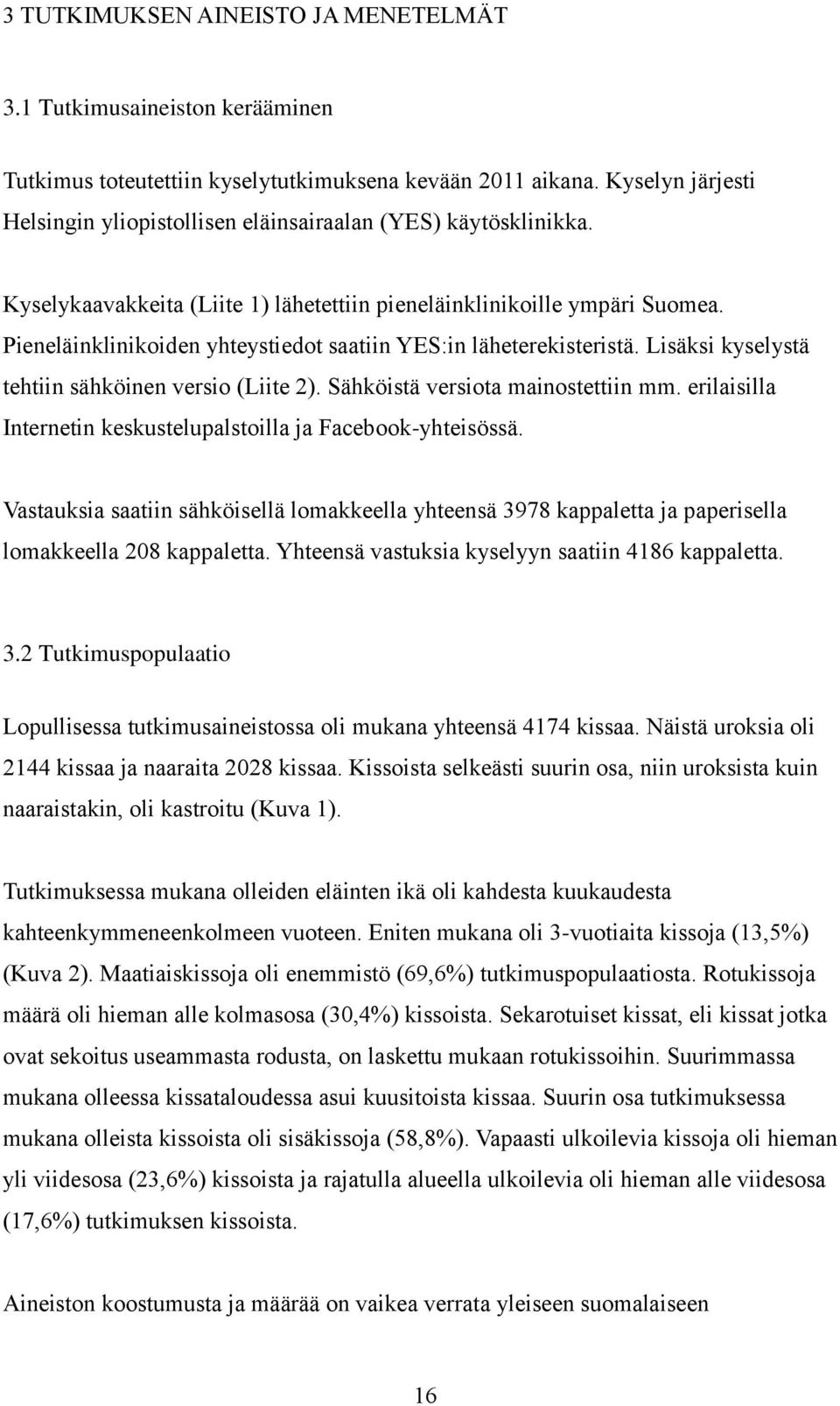 Pieneläinklinikoiden yhteystiedot saatiin YES:in läheterekisteristä. Lisäksi kyselystä tehtiin sähköinen versio (Liite 2). Sähköistä versiota mainostettiin mm.