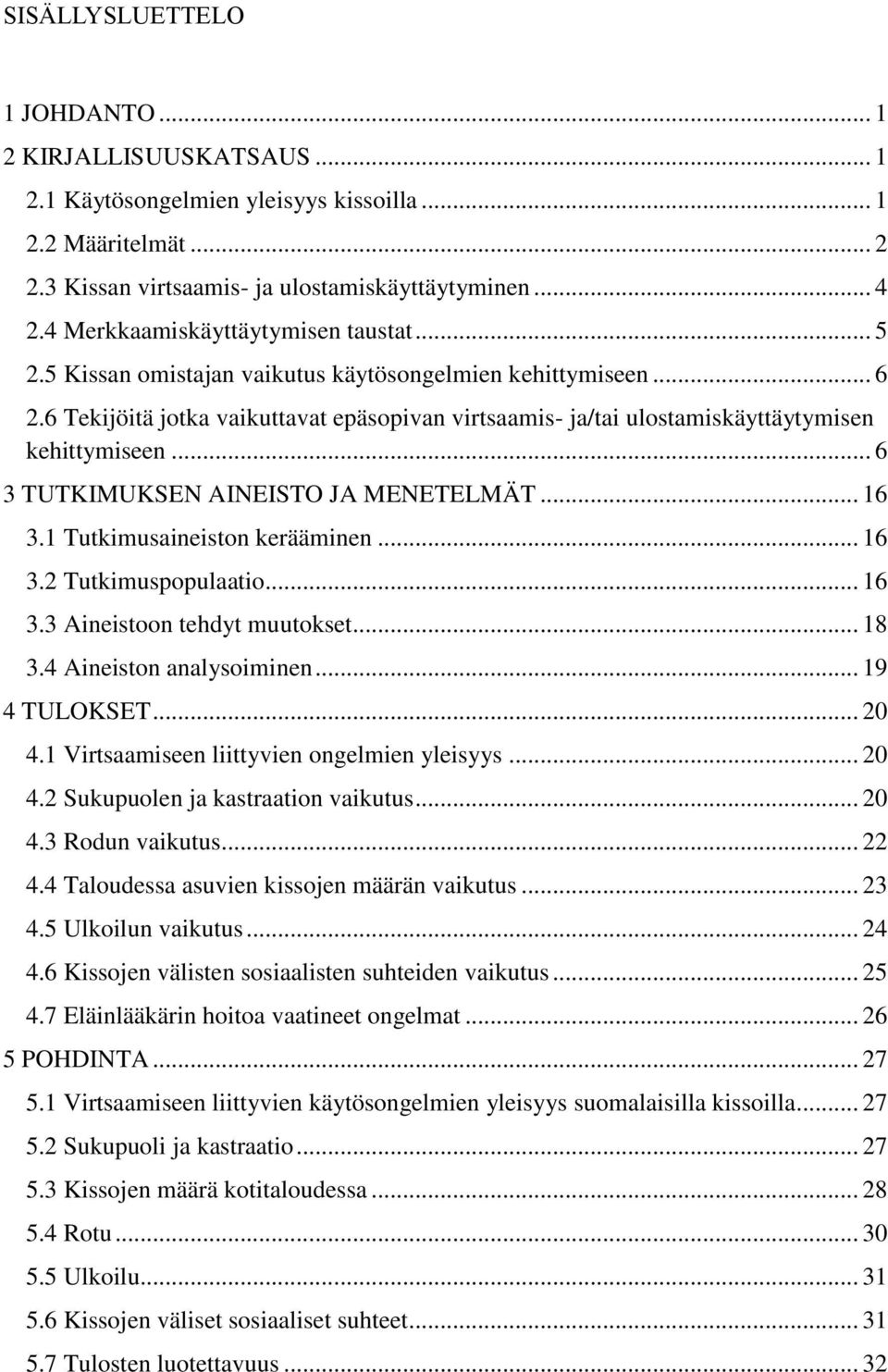 6 Tekijöitä jotka vaikuttavat epäsopivan virtsaamis- ja/tai ulostamiskäyttäytymisen kehittymiseen... 6 3 TUTKIMUKSEN AINEISTO JA MENETELMÄT... 16 3.1 Tutkimusaineiston kerääminen... 16 3.2 Tutkimuspopulaatio.