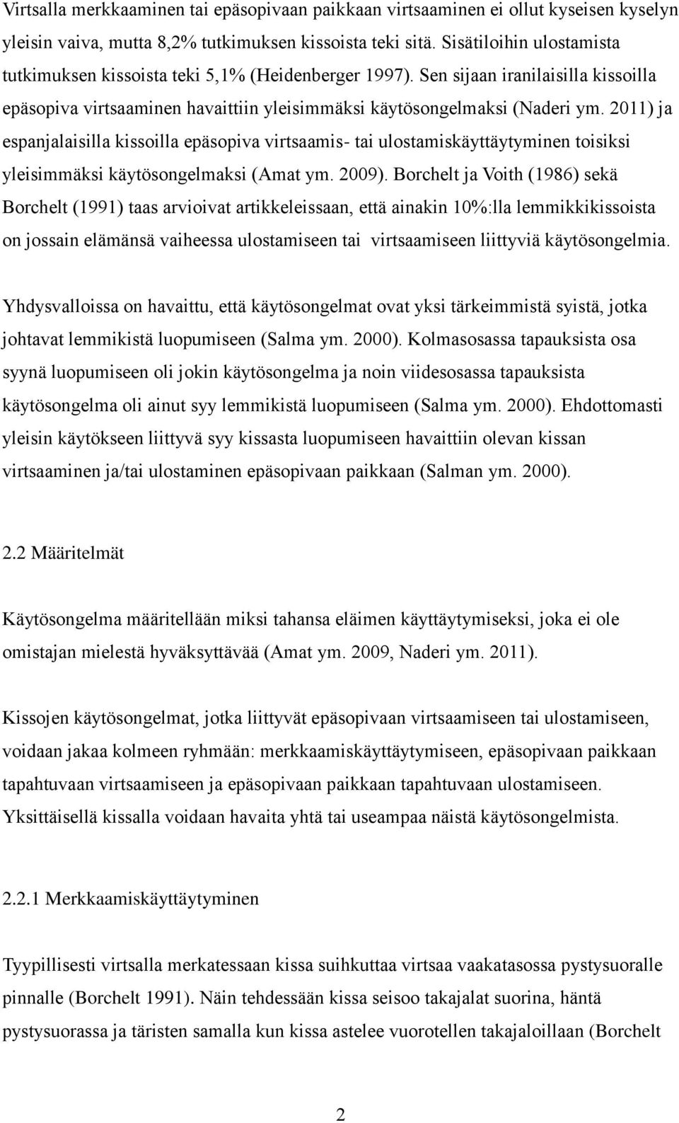 2011) ja espanjalaisilla kissoilla epäsopiva virtsaamis- tai ulostamiskäyttäytyminen toisiksi yleisimmäksi käytösongelmaksi (Amat ym. 2009).