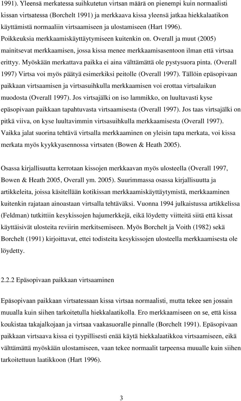 ulostamiseen (Hart 1996). Poikkeuksia merkkaamiskäyttäytymiseen kuitenkin on. Overall ja muut (2005) mainitsevat merkkaamisen, jossa kissa menee merkkaamisasentoon ilman että virtsaa erittyy.