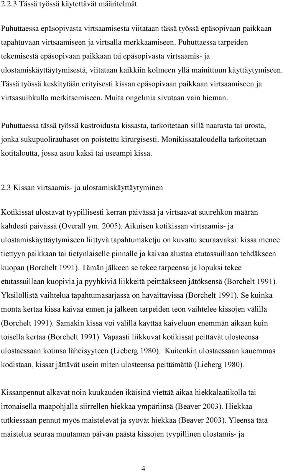 Tässä työssä keskitytään erityisesti kissan epäsopivaan paikkaan virtsaamiseen ja virtsasuihkulla merkitsemiseen. Muita ongelmia sivutaan vain hieman.
