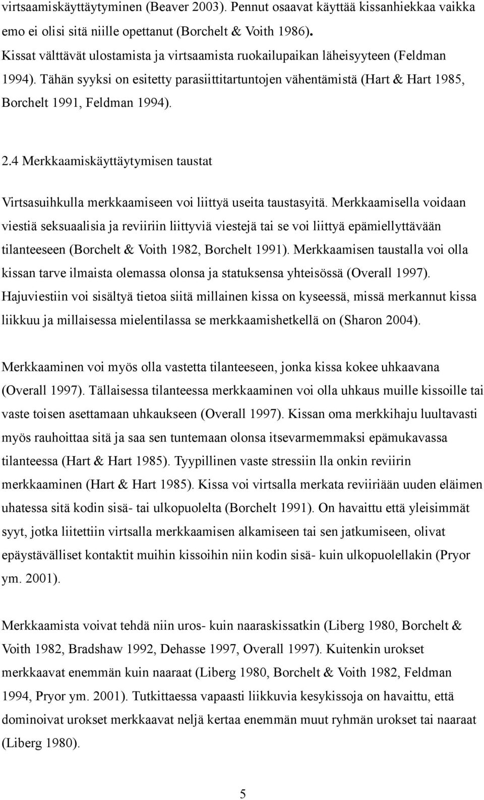 4 Merkkaamiskäyttäytymisen taustat Virtsasuihkulla merkkaamiseen voi liittyä useita taustasyitä.