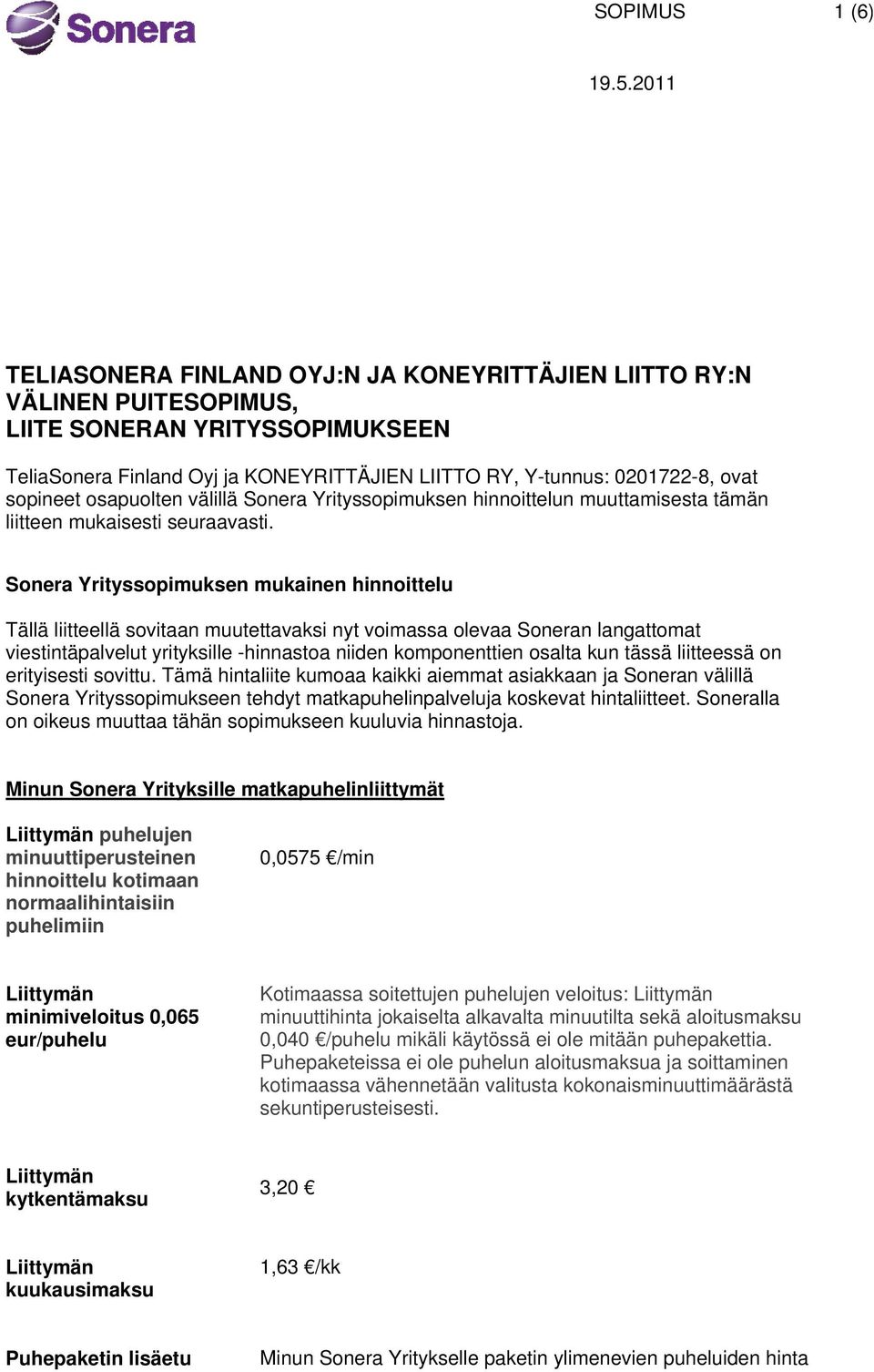 Sonera Yrityssopimuksen mukainen hinnoittelu Tällä liitteellä sovitaan muutettavaksi nyt voimassa olevaa Soneran langattomat viestintäpalvelut yrityksille -hinnastoa niiden komponenttien osalta kun