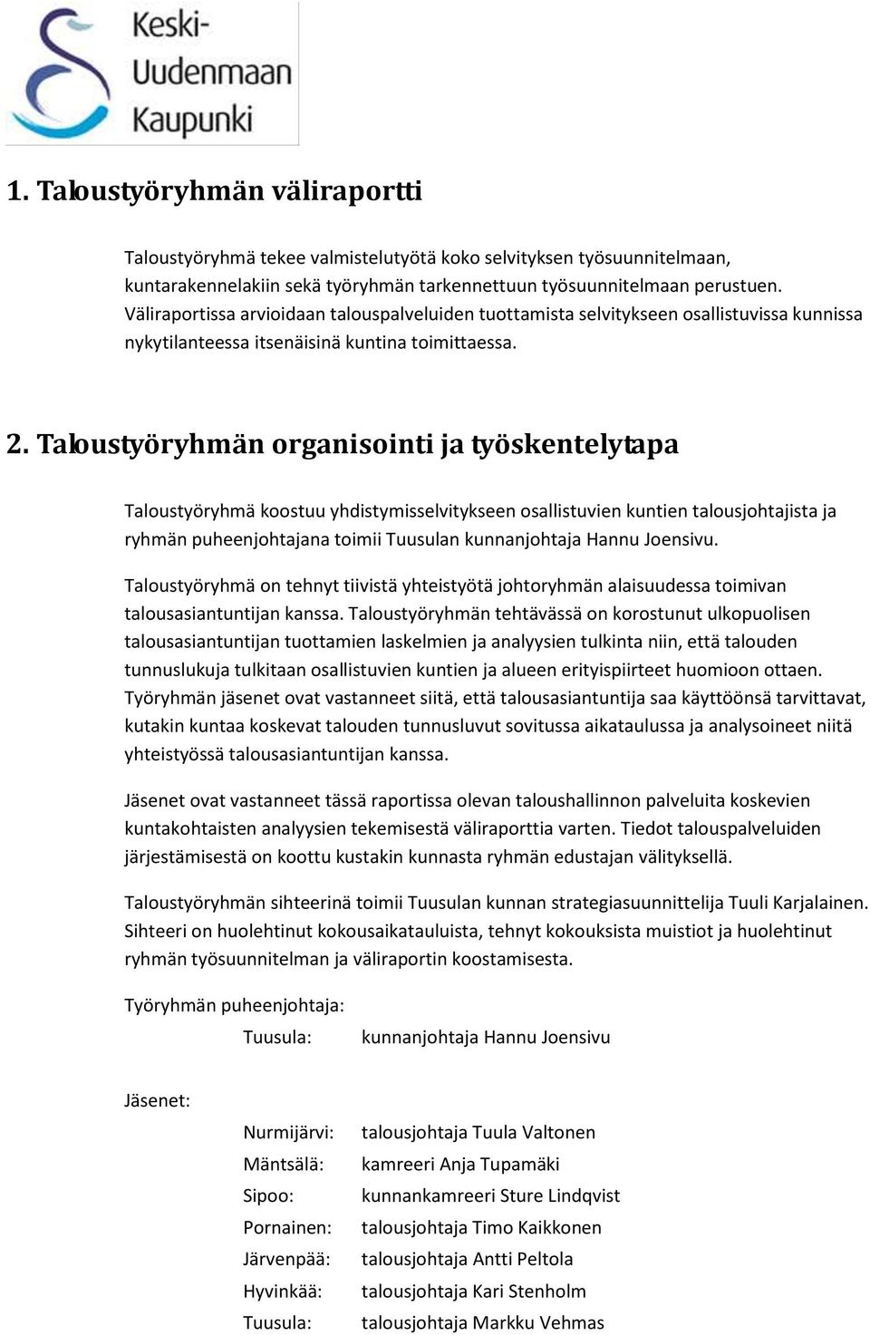 Taloustyöryhmän organisointi ja työskentelytapa Taloustyöryhmä koostuu yhdistymisselvitykseen osallistuvien kuntien talousjohtajista ja ryhmän puheenjohtajana toimii Tuusulan kunnanjohtaja Hannu