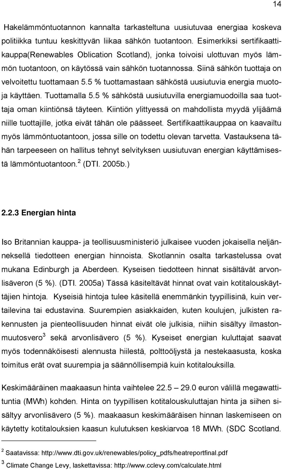 Siinä sähkön tuottaja on velvoitettu tuottamaan 5.5 % tuottamastaan sähköstä uusiutuvia energia muotoja käyttäen. Tuottamalla 5.