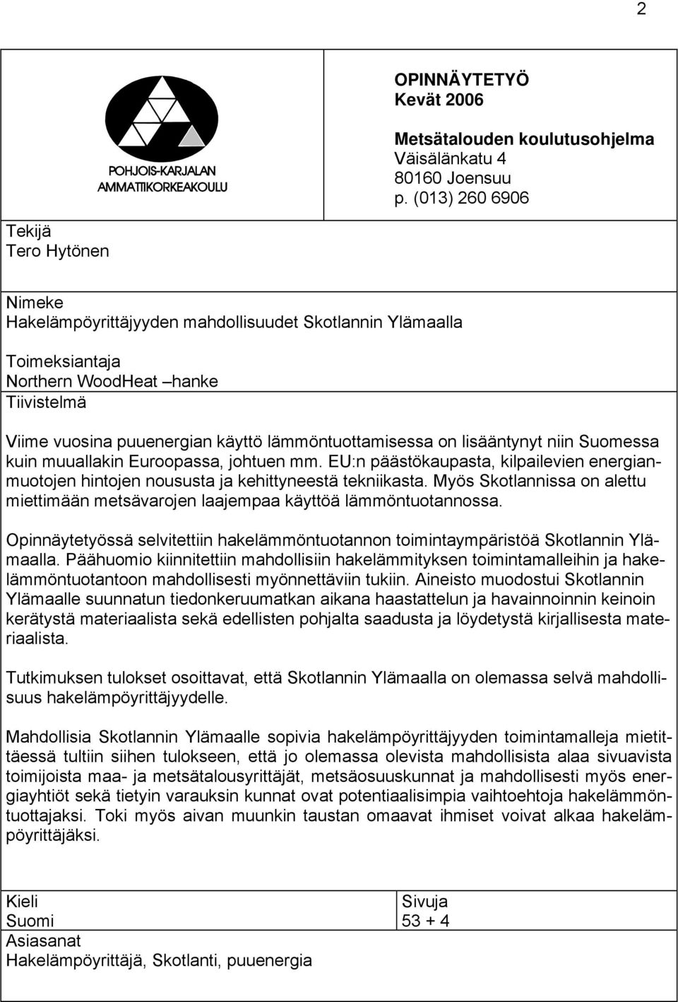 lämmöntuottamisessa on lisääntynyt niin Suomessa kuin muuallakin Euroopassa, johtuen mm. EU:n päästökaupasta, kilpailevien energianmuotojen hintojen noususta ja kehittyneestä tekniikasta.