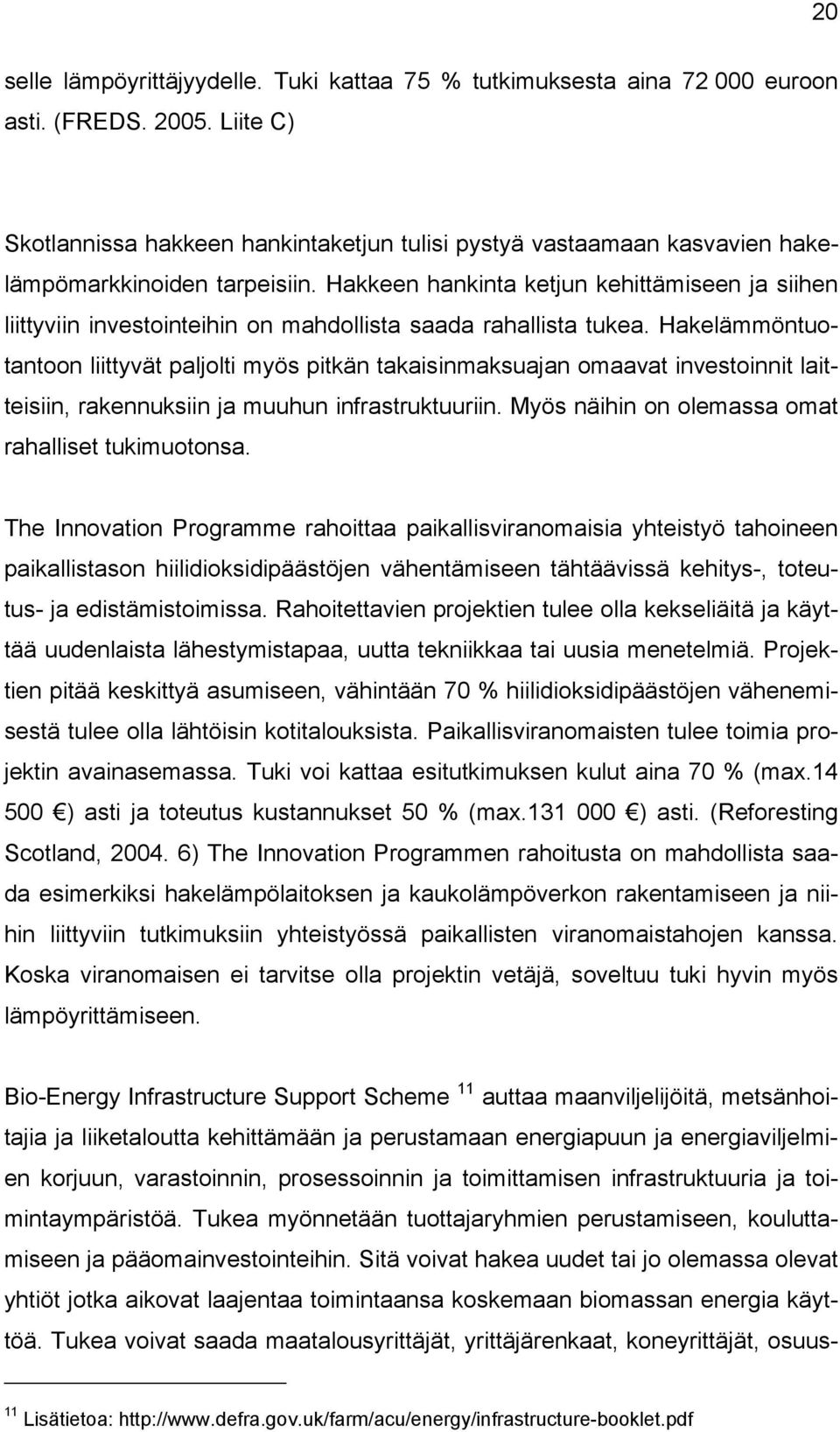 Hakkeen hankinta ketjun kehittämiseen ja siihen liittyviin investointeihin on mahdollista saada rahallista tukea.