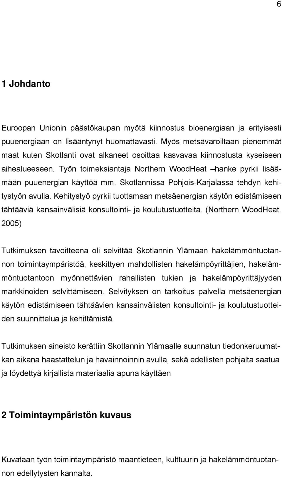 Työn toimeksiantaja Northern WoodHeat hanke pyrkii lisäämään puuenergian käyttöä mm. Skotlannissa Pohjois-Karjalassa tehdyn kehitystyön avulla.