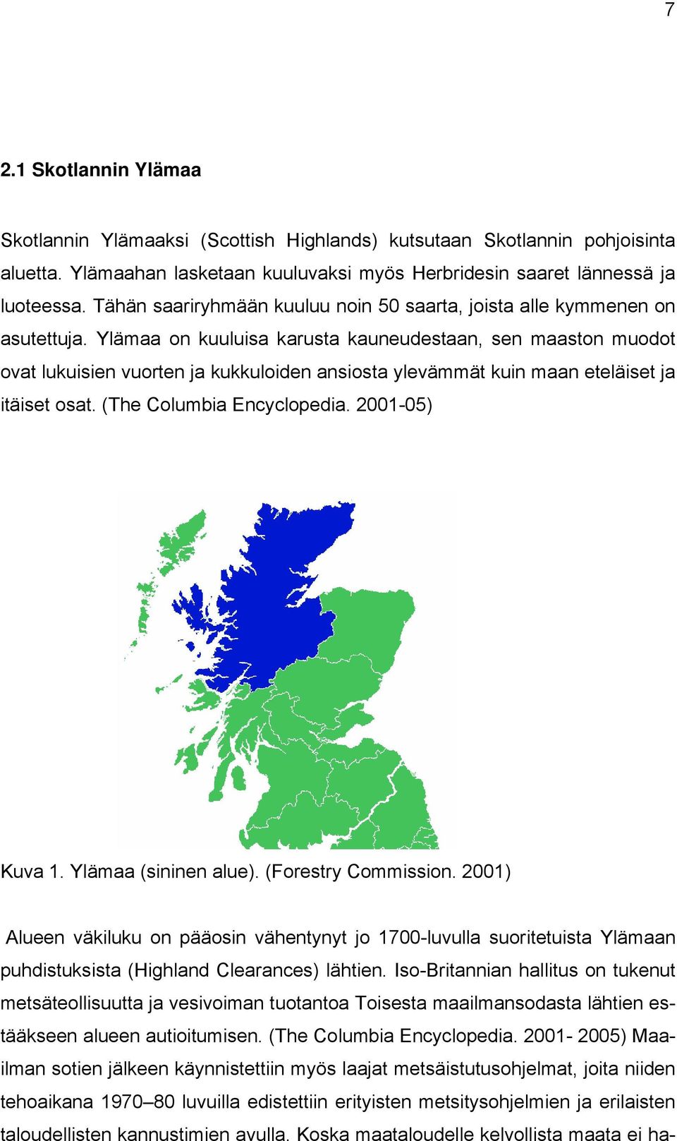 Ylämaa on kuuluisa karusta kauneudestaan, sen maaston muodot ovat lukuisien vuorten ja kukkuloiden ansiosta ylevämmät kuin maan eteläiset ja itäiset osat. (The Columbia Encyclopedia. 2001-05) Kuva 1.