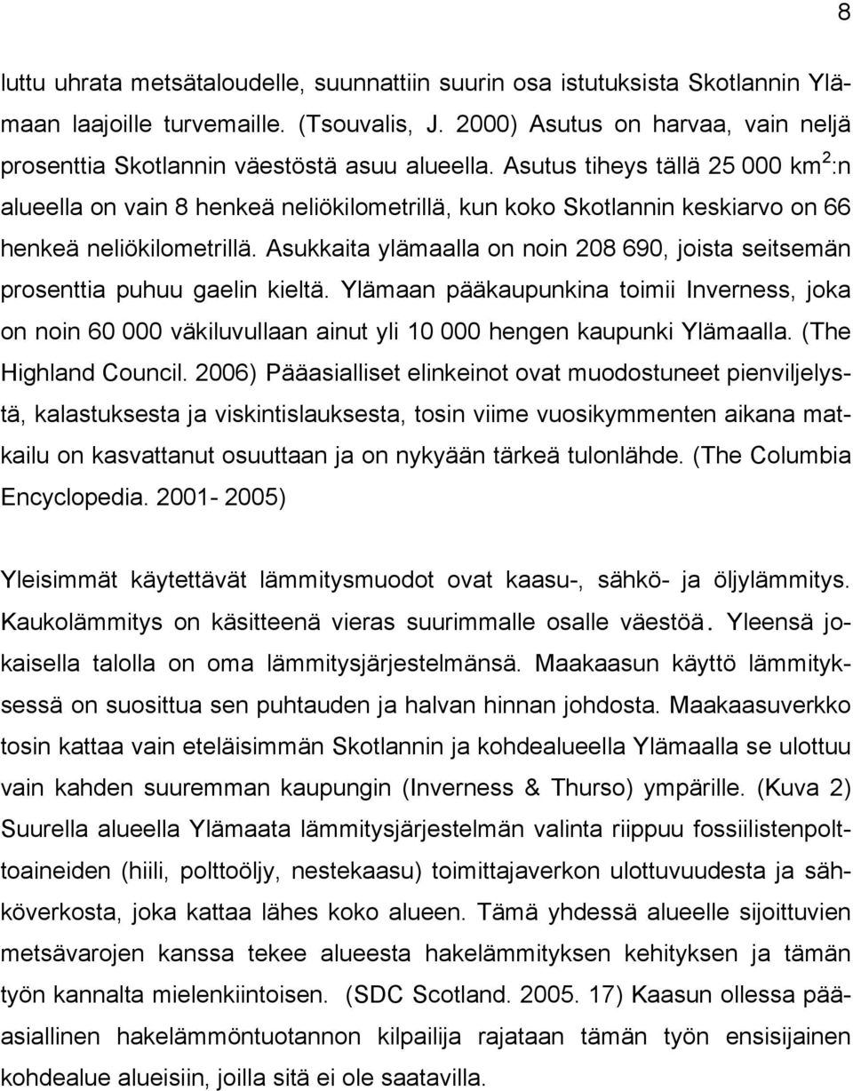 Asutus tiheys tällä 25 000 km 2 :n alueella on vain 8 henkeä neliökilometrillä, kun koko Skotlannin keskiarvo on 66 henkeä neliökilometrillä.