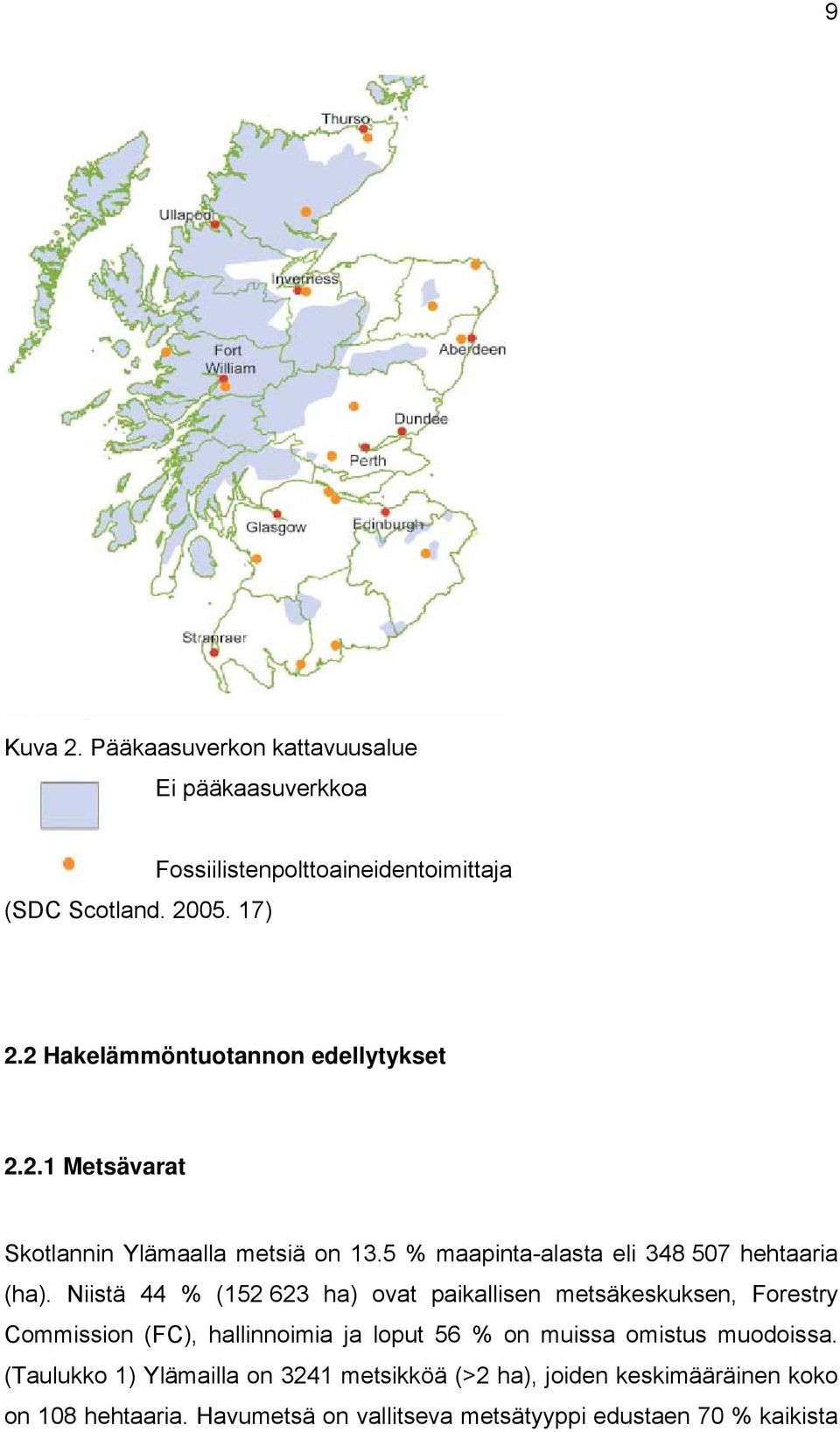 Niistä 44 % (152 623 ha) ovat paikallisen metsäkeskuksen, Forestry Commission (FC), hallinnoimia ja loput 56 % on muissa omistus