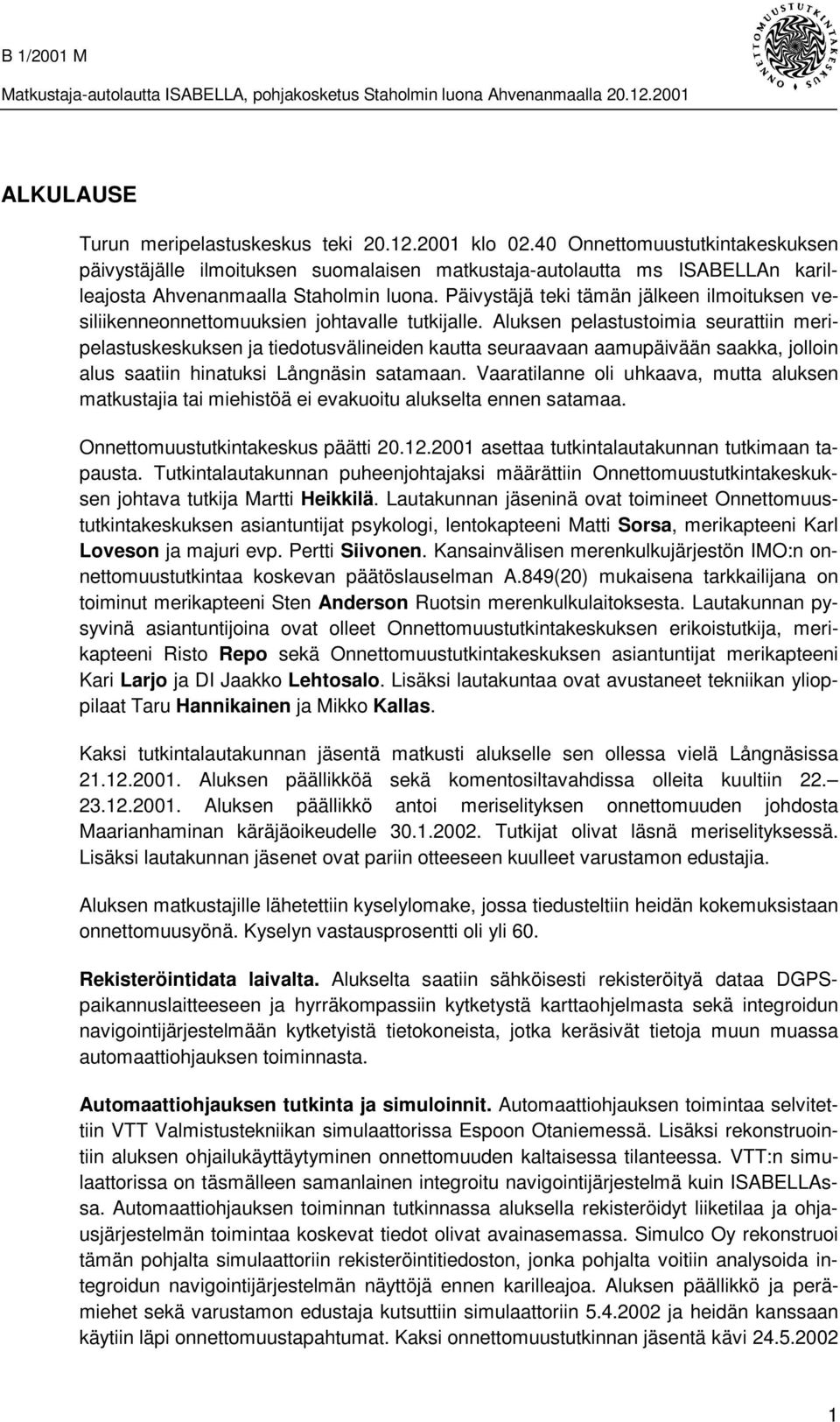 Päivystäjä teki tämän jälkeen ilmoituksen vesiliikenneonnettomuuksien johtavalle tutkijalle.