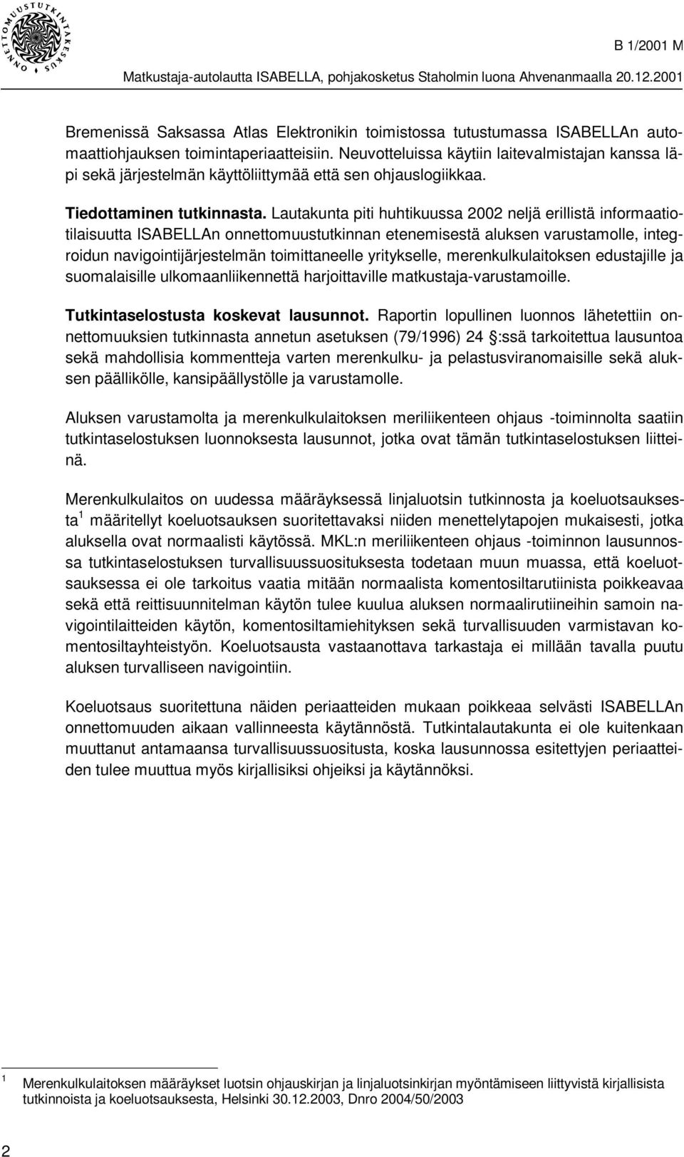 Lautakunta piti huhtikuussa 2002 neljä erillistä informaatiotilaisuutta ISABELLAn onnettomuustutkinnan etenemisestä aluksen varustamolle, integroidun navigointijärjestelmän toimittaneelle