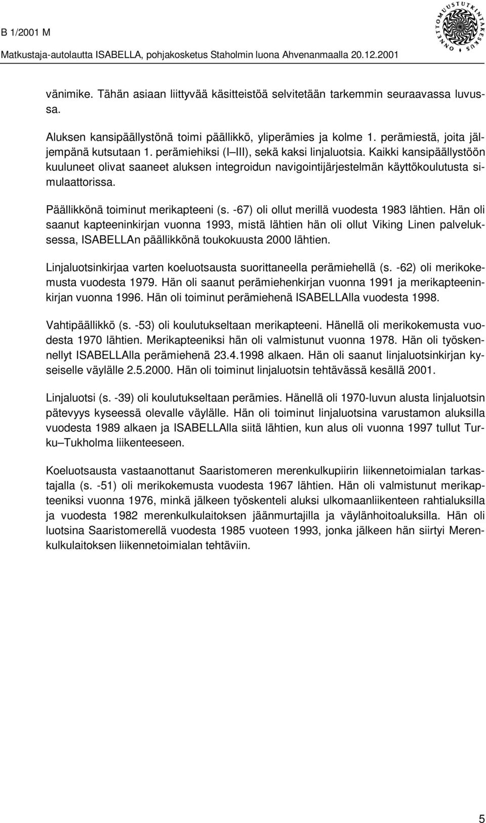 Päällikkönä toiminut merikapteeni (s. -67) oli ollut merillä vuodesta 1983 lähtien.